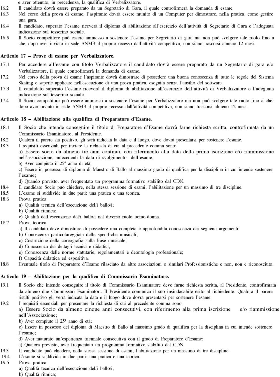 3 Nel corso della prova di esame, l aspirante dovrà essere munito di un Computer per dimostrare, nella pratica, come gestire una gara. 16.