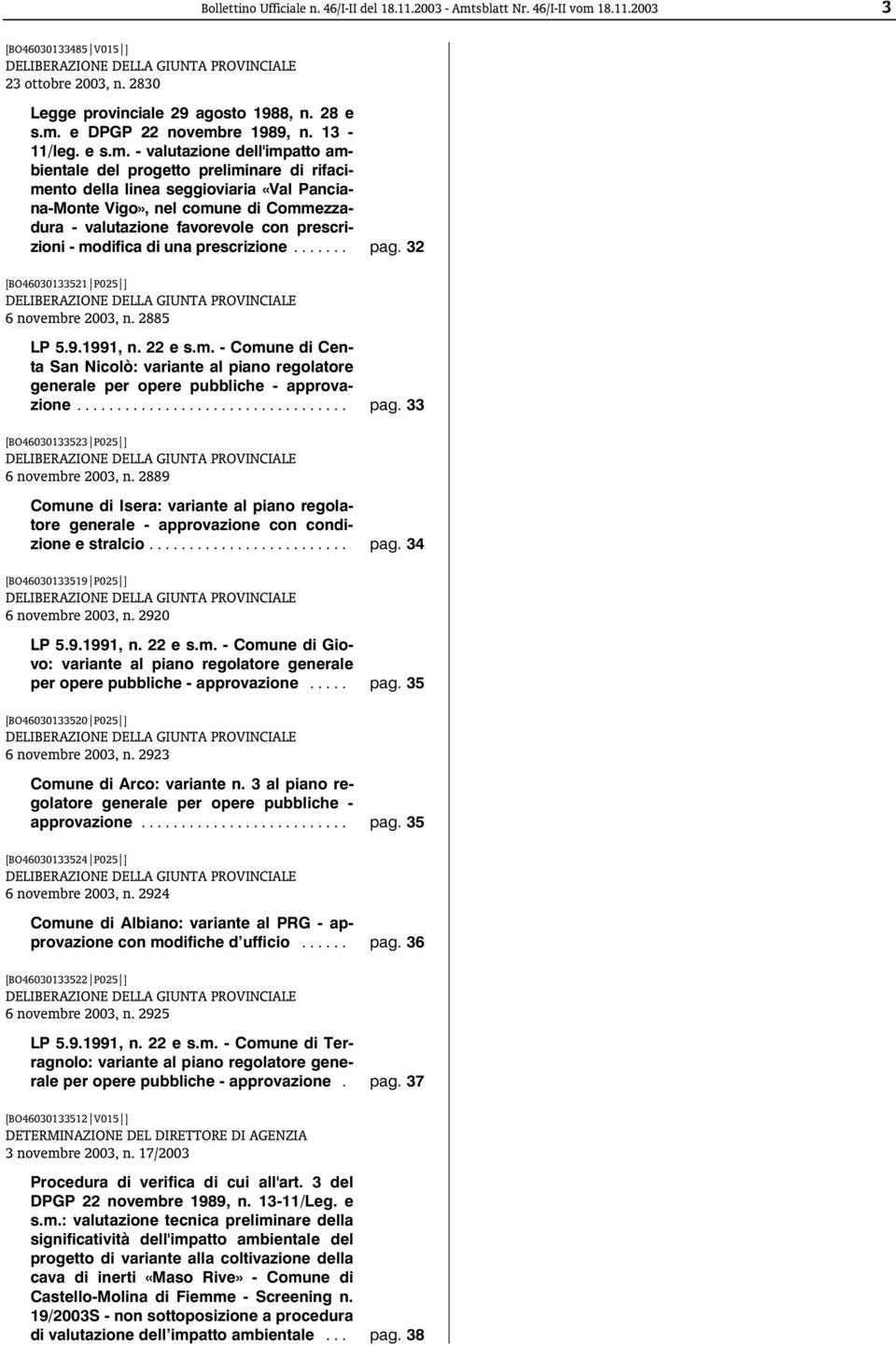 - valutazione dell'impatto ambientale del progetto preliminare di rifacimento della linea seggioviaria «Val Panciana-Monte Vigo», nel comune di Commezzadura - valutazione favorevole con prescrizioni