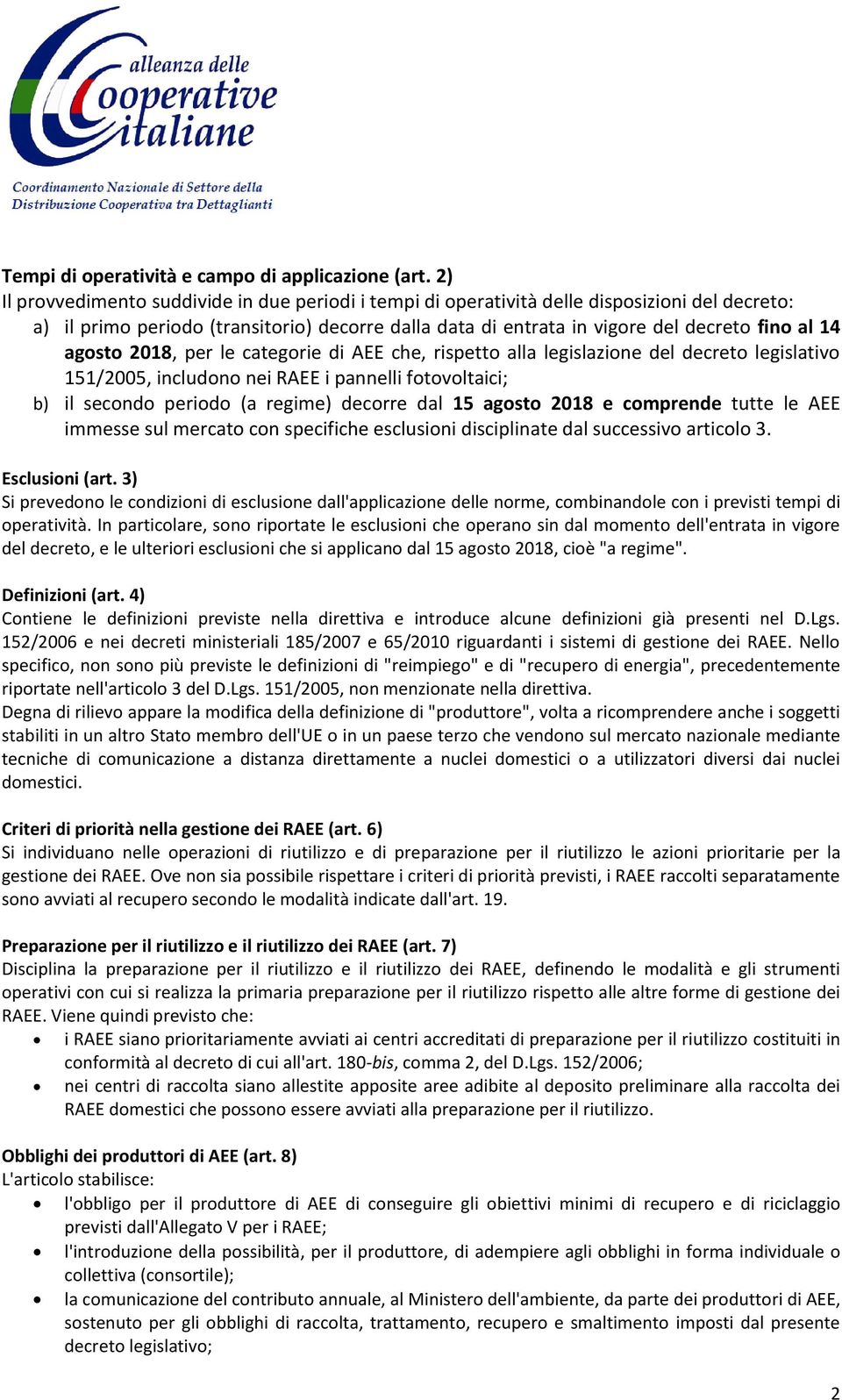 agosto 2018, per le categorie di AEE che, rispetto alla legislazione del decreto legislativo 151/2005, includono nei RAEE i pannelli fotovoltaici; b) il secondo periodo (a regime) decorre dal 15