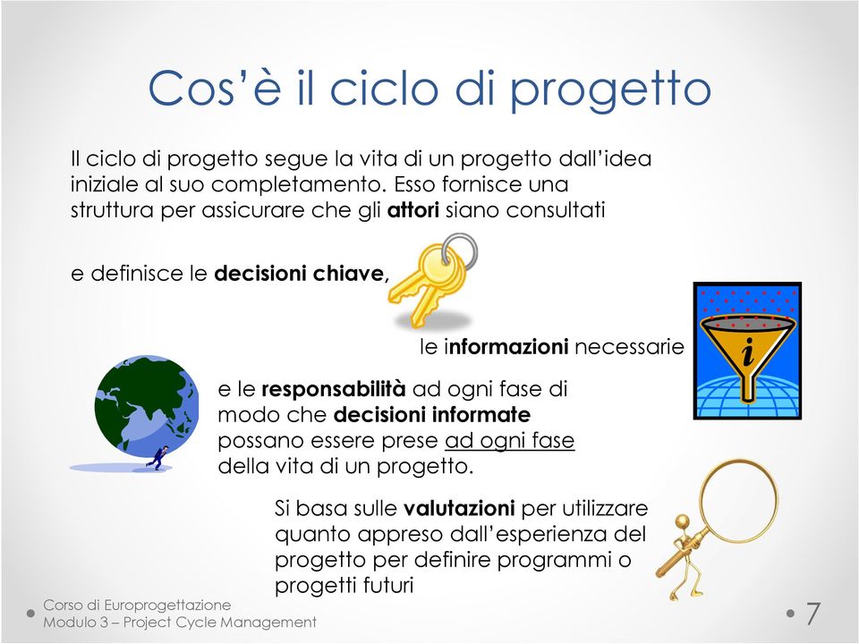 e leresponsabilità ad ogni fase di modo che decisioni informate possano essere prese ad ogni fase della vita di un progetto.