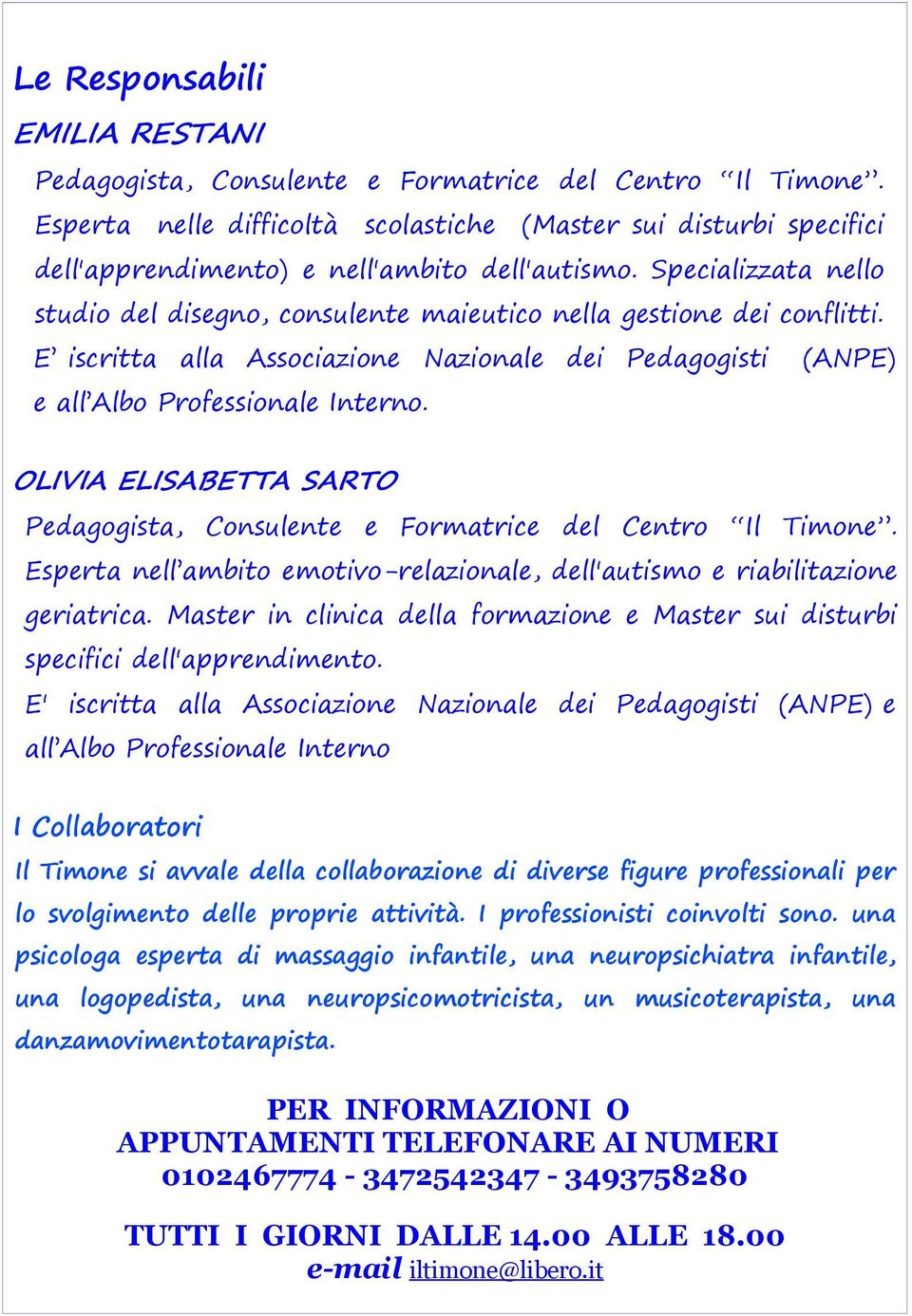 Specializzata nello studio del disegno, consulente maieutico nella gestione dei conflitti. E iscritta alla Associazione Nazionale dei Pedagogisti (ANPE) e all Albo Professionale Interno.