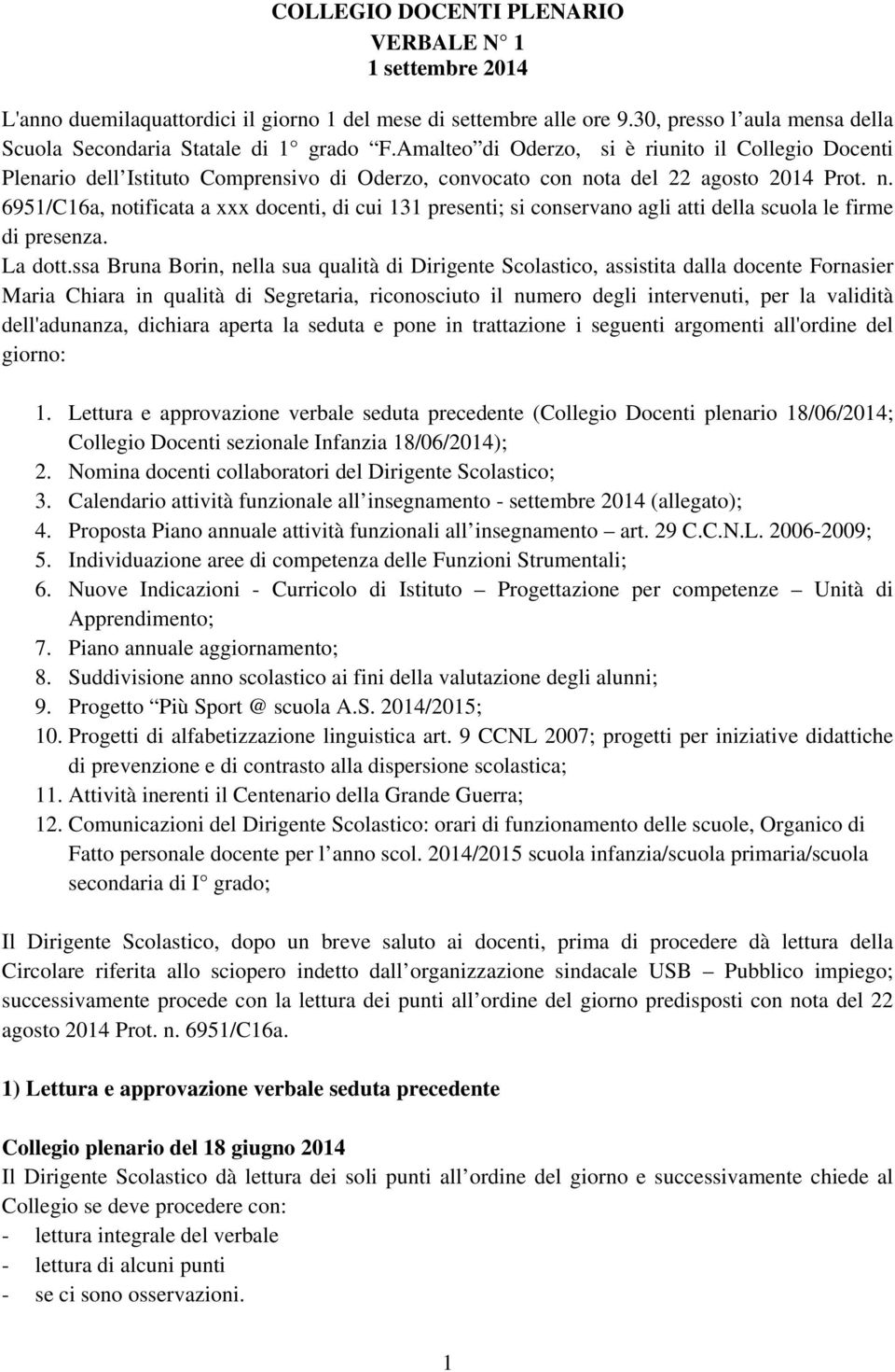 ta del 22 agosto 2014 Prot. n. 6951/C16a, notificata a xxx docenti, di cui 131 presenti; si conservano agli atti della scuola le firme di presenza. La dott.