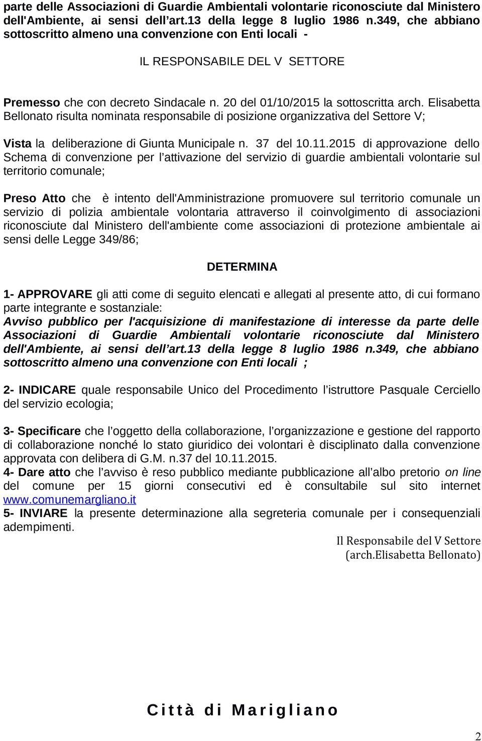 Elisabetta Bellonato risulta nominata responsabile di posizione organizzativa del Settore V; Vista la deliberazione di Giunta Municipale n. 37 del 10.11.