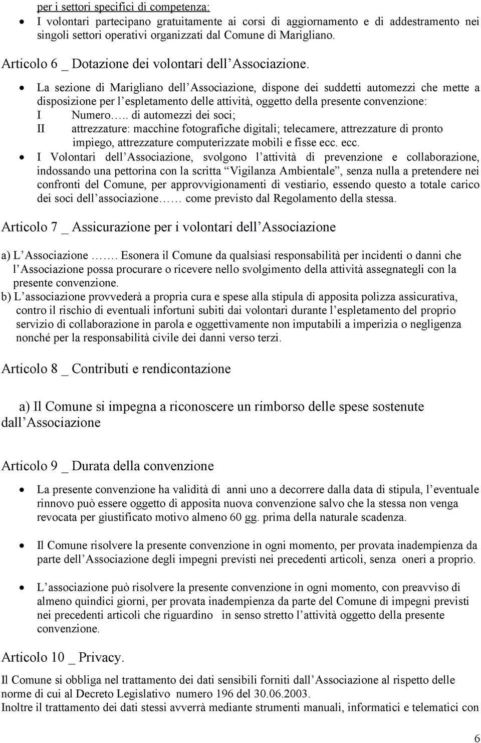 La sezione di Marigliano dell Associazione, dispone dei suddetti automezzi che mette a disposizione per l espletamento delle attività, oggetto della presente convenzione: I Numero.