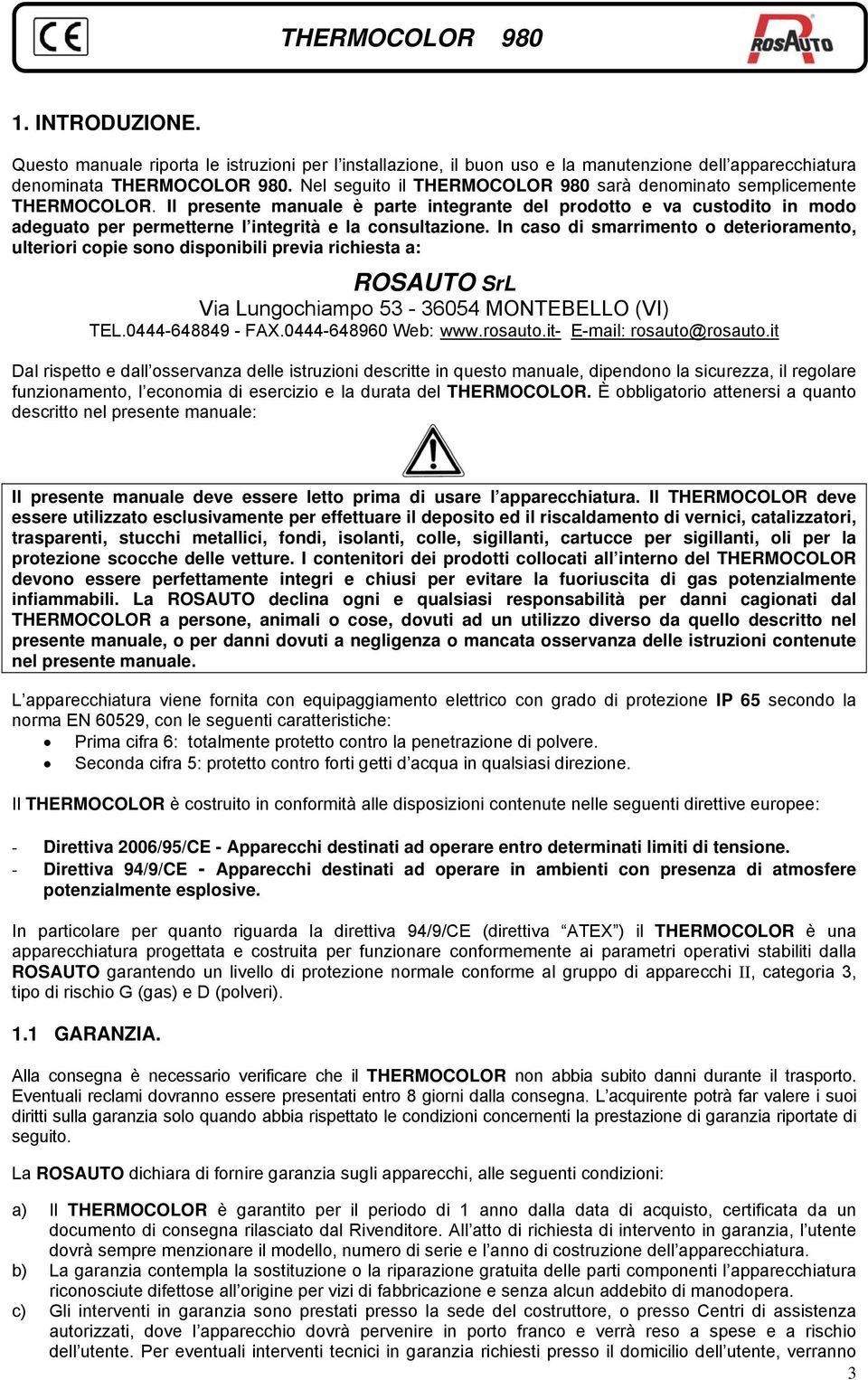 Il presente manuale è parte integrante del prodotto e va custodito in modo adeguato per permetterne l integrità e la consultazione.