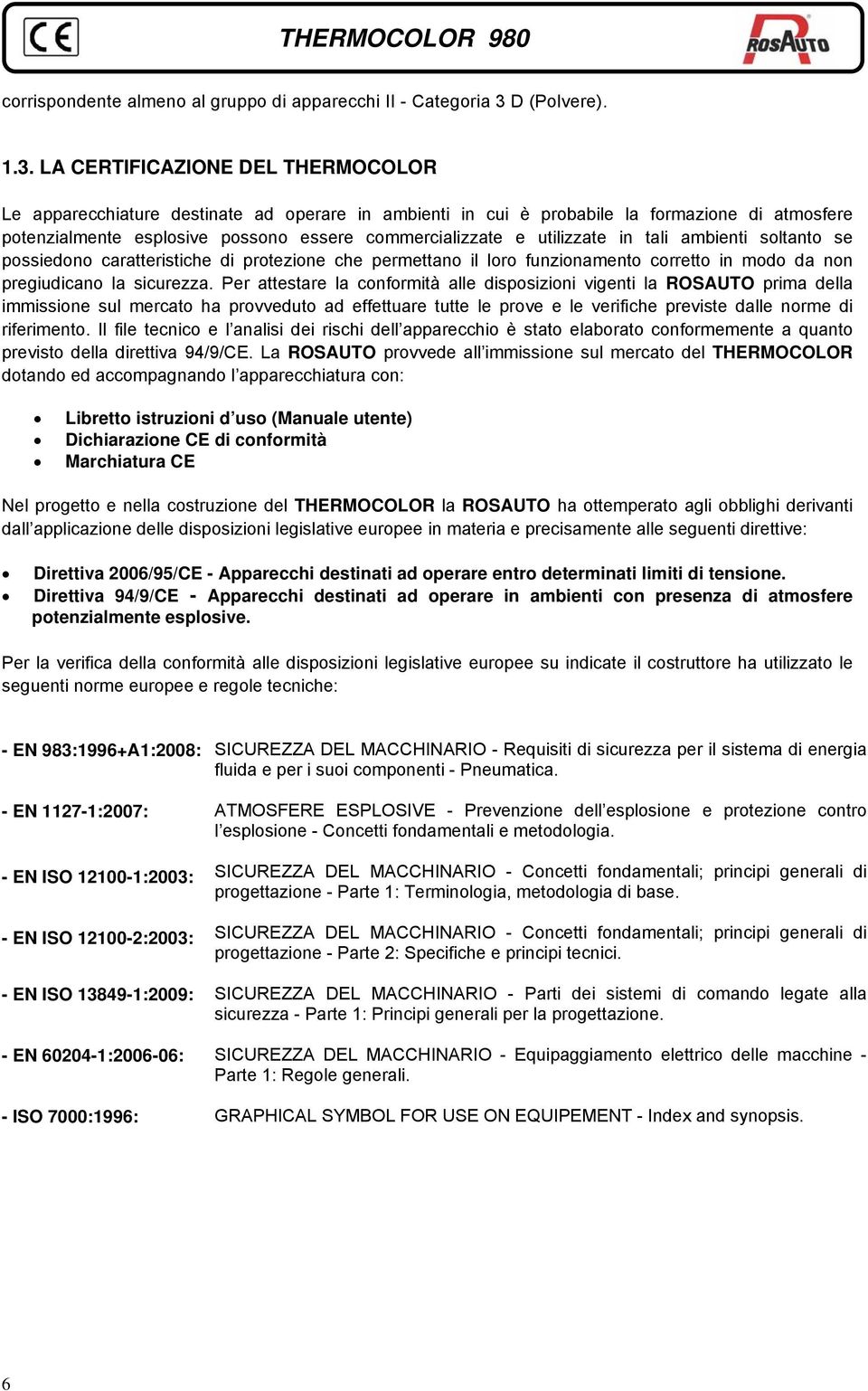 LA CERTIFICAZIONE DEL THERMOCOLOR Le apparecchiature destinate ad operare in ambienti in cui è probabile la formazione di atmosfere potenzialmente esplosive possono essere commercializzate e