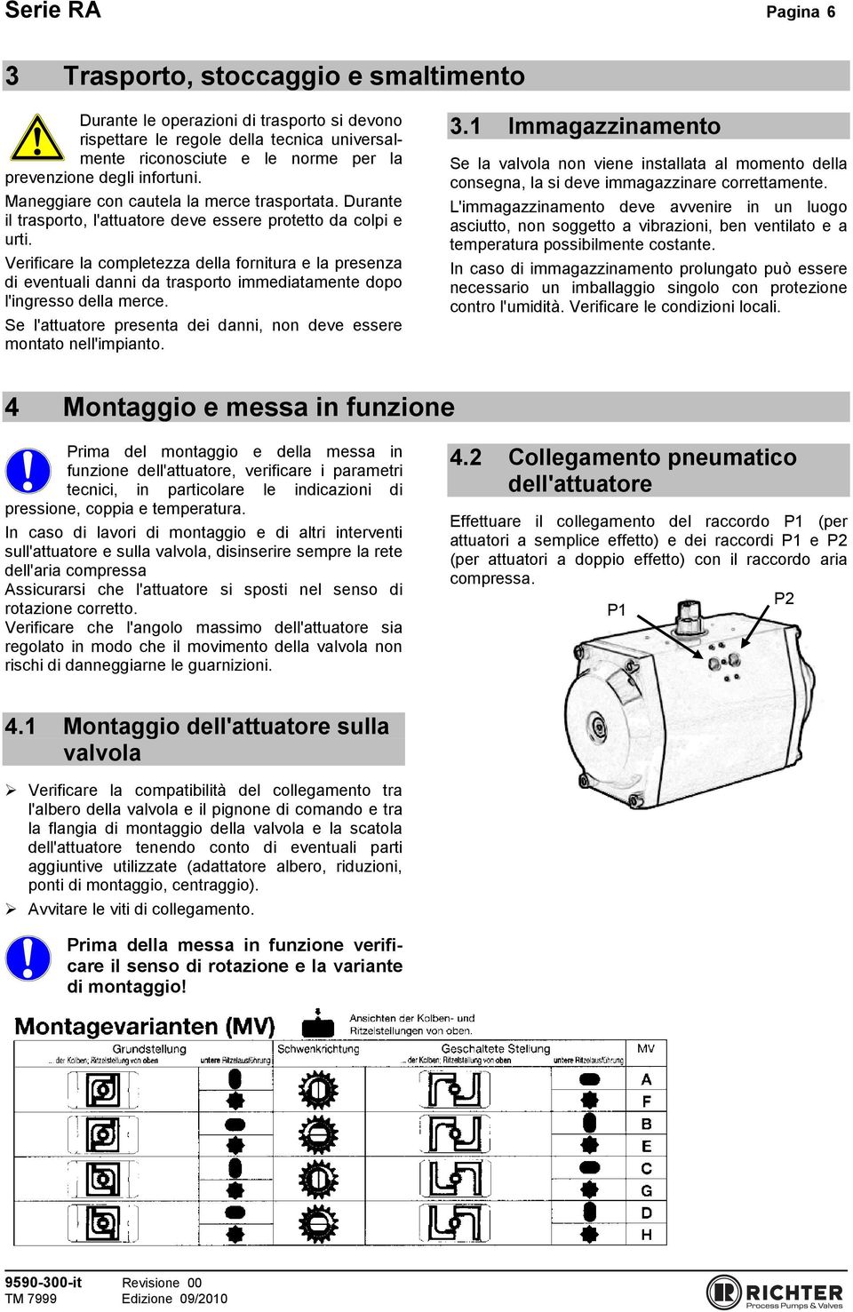 Verificare la completezza della fornitura e la presenza di eventuali danni da trasporto immediatamente dopo l'ingresso della merce.