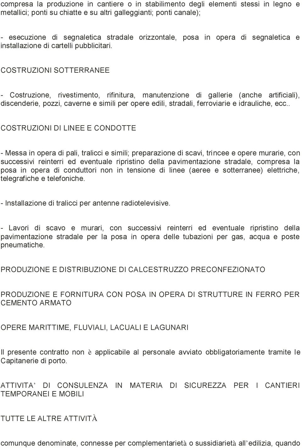 COSTRUZIONI SOTTERRANEE - Costruzione, rivestimento, rifinitura, manutenzione di gallerie (anche artificiali), discenderie, pozzi, caverne e simili per opere edili, stradali, ferroviarie e