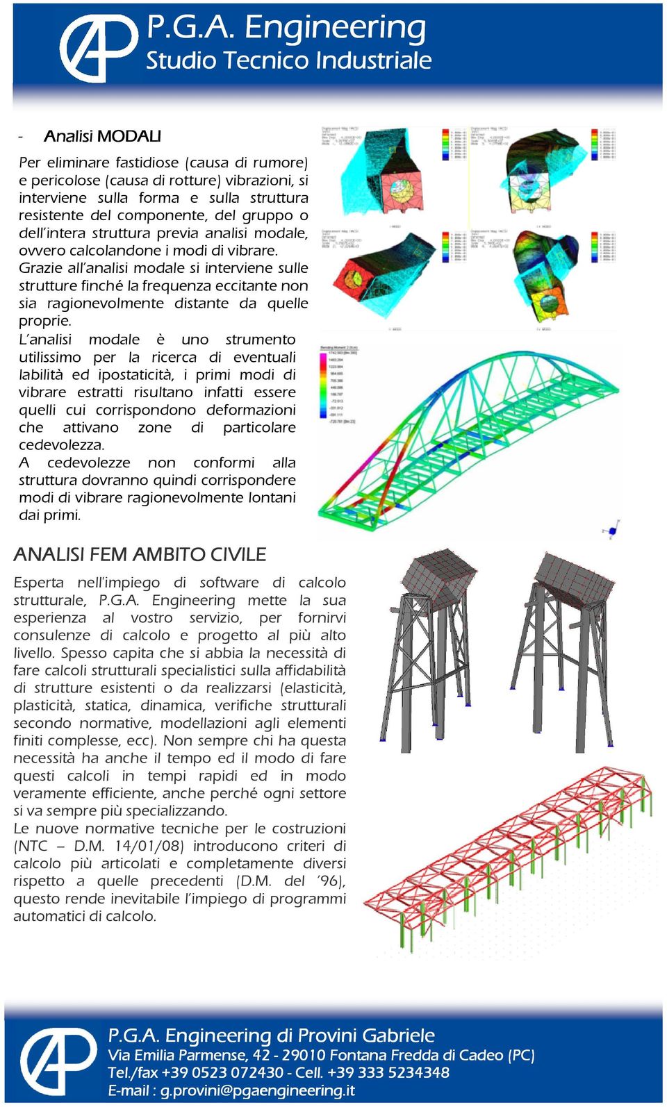 Grazie all analisi modale si interviene sulle strutture finché la frequenza eccitante non sia ragionevolmente distante da quelle proprie.