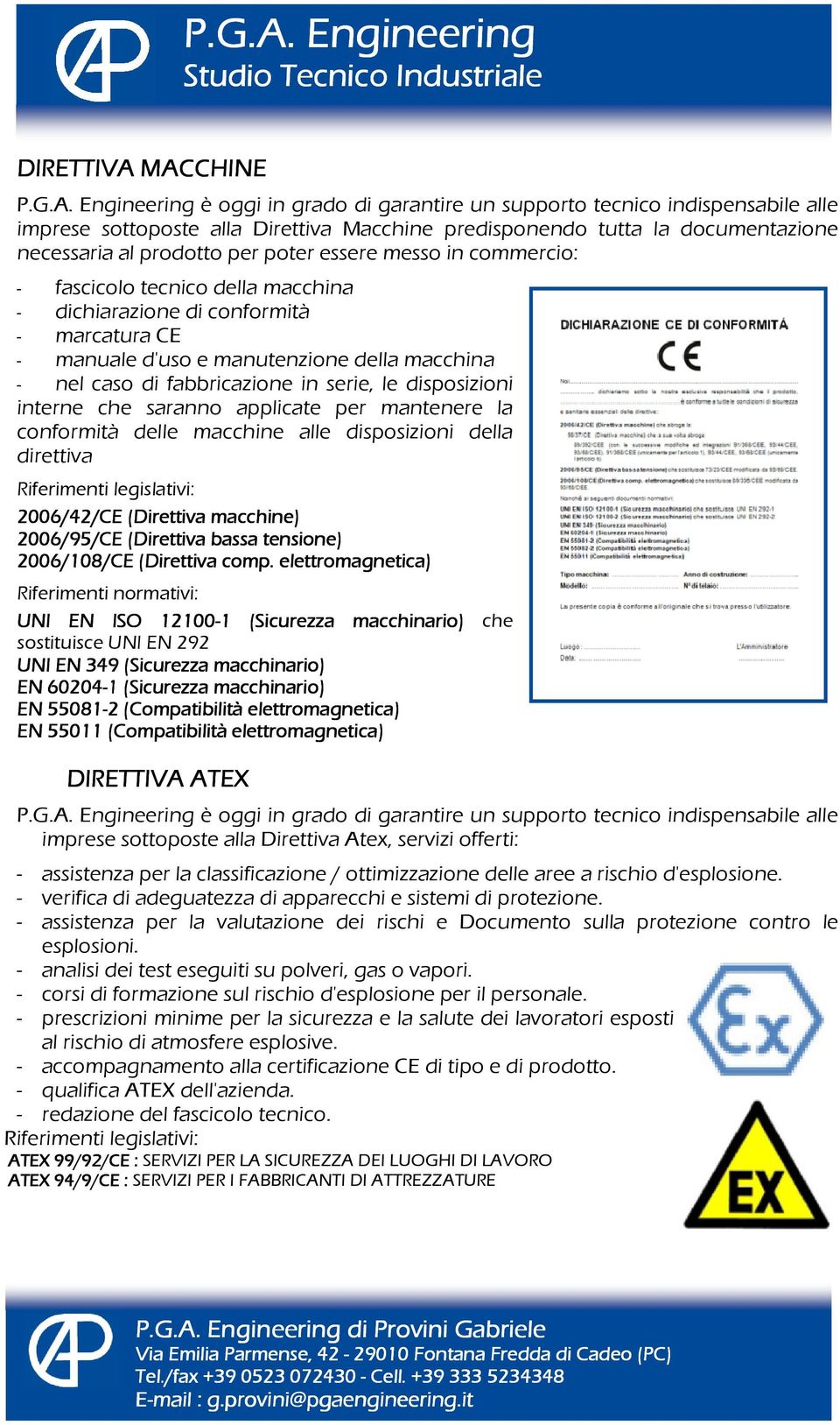 MACCHINE P.G.A. Engineering è oggi in grado di garantire un supporto tecnico indispensabile alle imprese sottoposte alla Direttiva Macchine predisponendo tutta la documentazione necessaria al