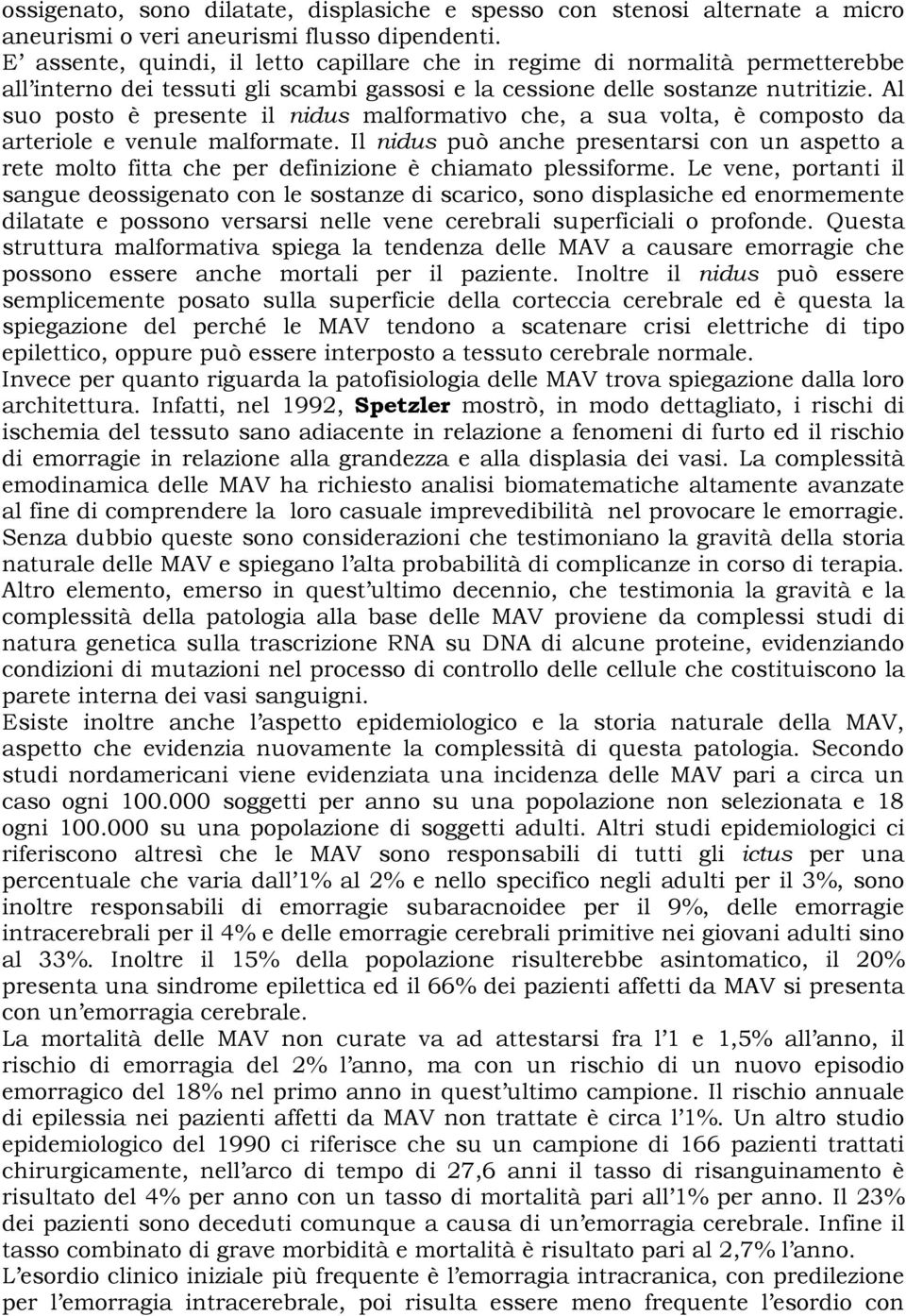 Al suo posto è presente il nidus malformativo che, a sua volta, è composto da arteriole e venule malformate.