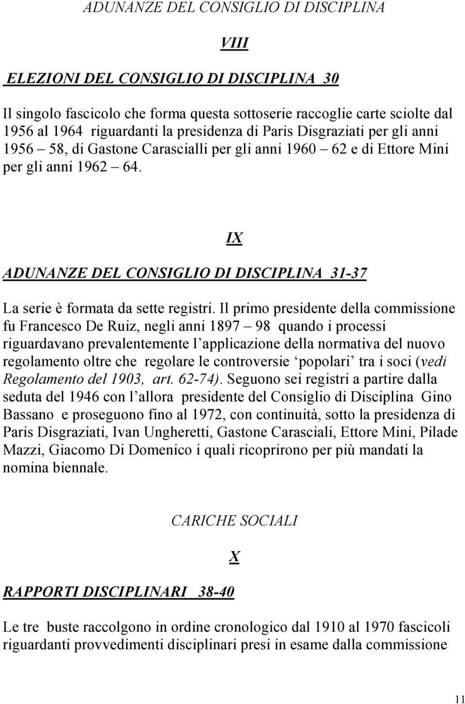 ADUNANZE DEL CONSIGLIO DI DISCIPLINA 31-37 IX La serie è formata da sette registri.