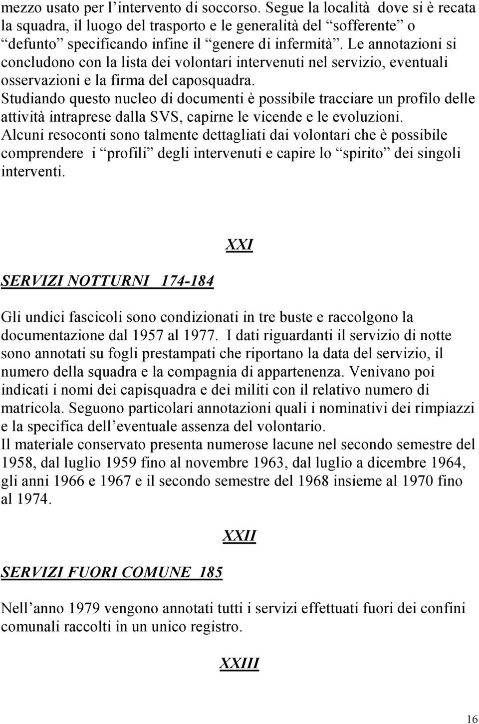 Studiando questo nucleo di documenti è possibile tracciare un profilo delle attività intraprese dalla SVS, capirne le vicende e le evoluzioni.