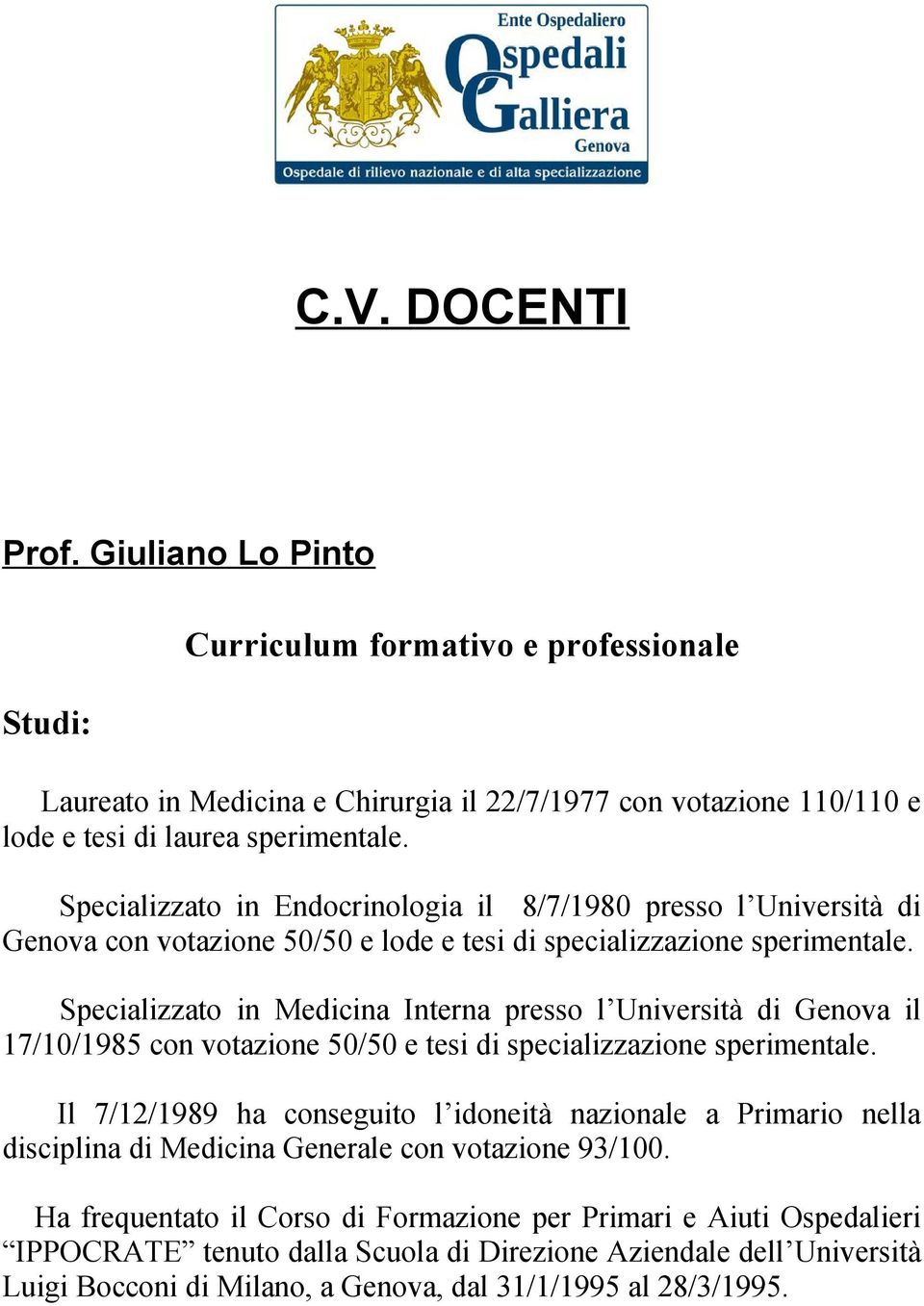 Specializzato in Medicina Interna presso l Università di Genova il 17/10/1985 con votazione 50/50 e tesi di specializzazione sperimentale.