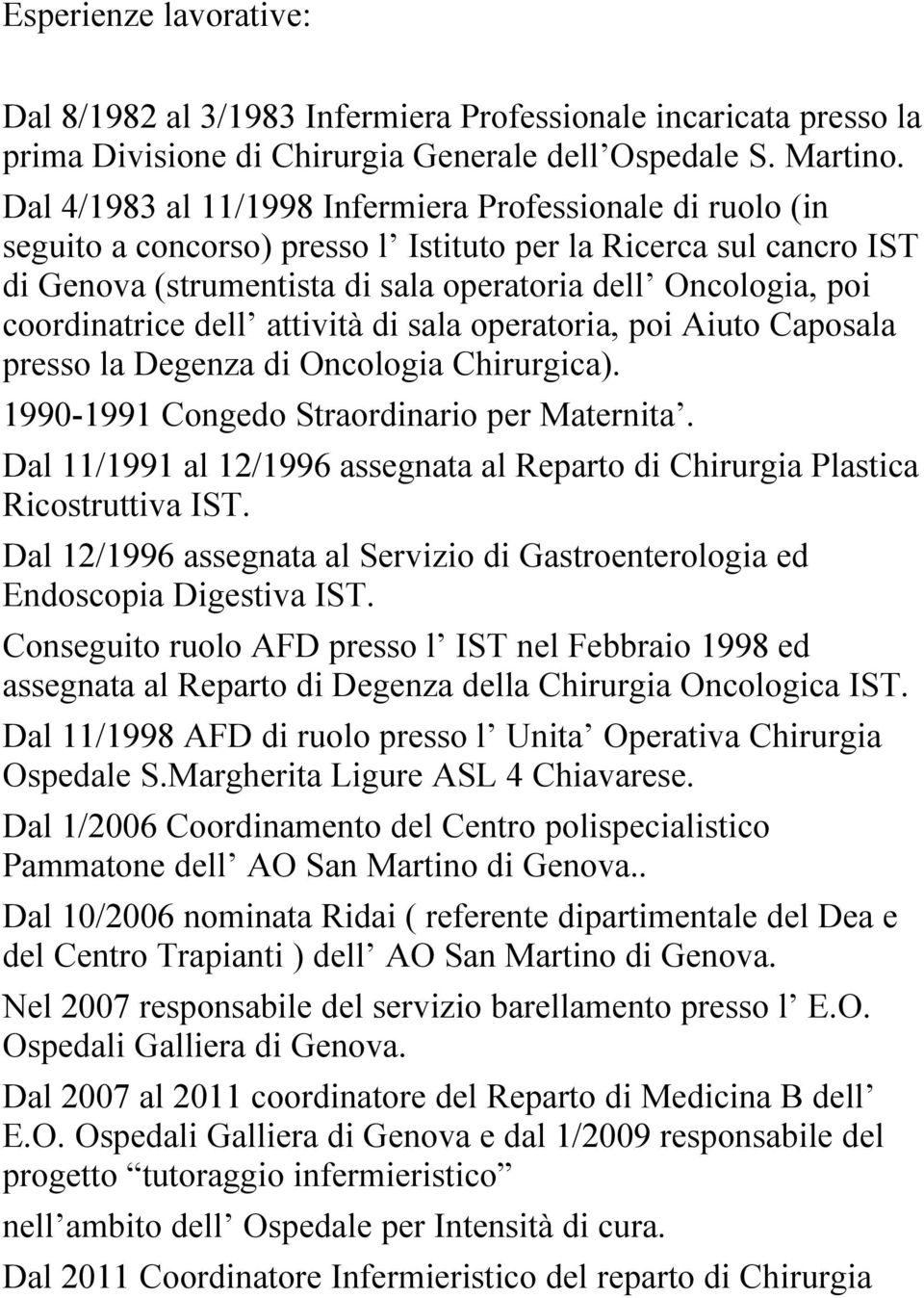 coordinatrice dell attività di sala operatoria, poi Aiuto Caposala presso la Degenza di Oncologia Chirurgica). 1990-1991 Congedo Straordinario per Maternita.