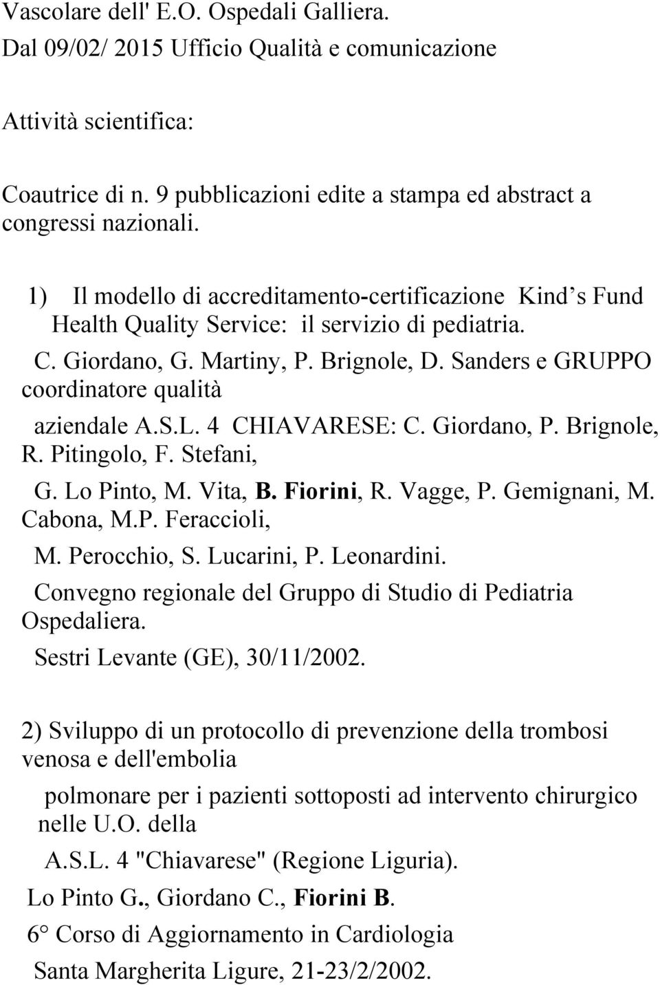 S.L. 4 CHIAVARESE: C. Giordano, P. Brignole, R. Pitingolo, F. Stefani, G. Lo Pinto, M. Vita, B. Fiorini, R. Vagge, P. Gemignani, M. Cabona, M.P. Feraccioli, M. Perocchio, S. Lucarini, P. Leonardini.