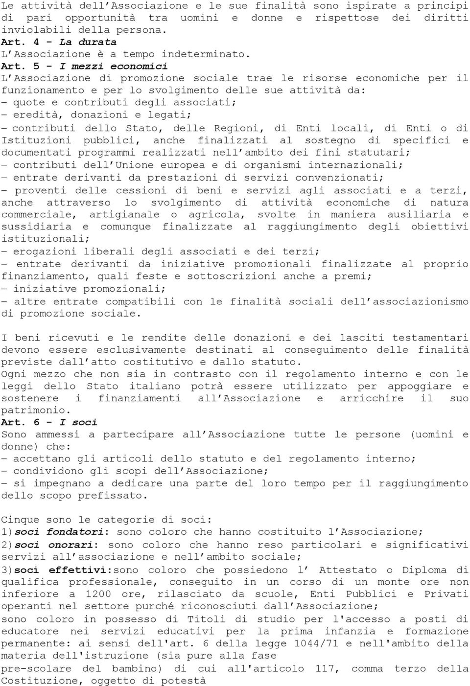 5 - I mezzi economici L Associazione di promozione sociale trae le risorse economiche per il funzionamento e per lo svolgimento delle sue attività da: quote e contributi degli associati; eredità,