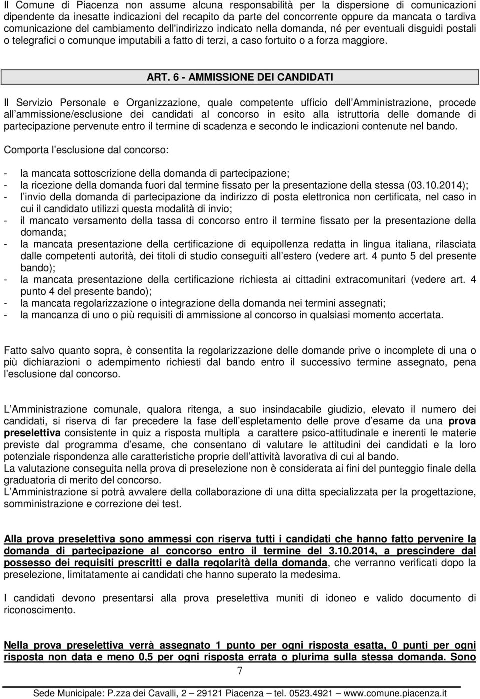 6 - AMMISSIONE DEI CANDIDATI Il Servizio Personale e Organizzazione, quale competente ufficio dell Amministrazione, procede all ammissione/esclusione dei candidati al concorso in esito alla