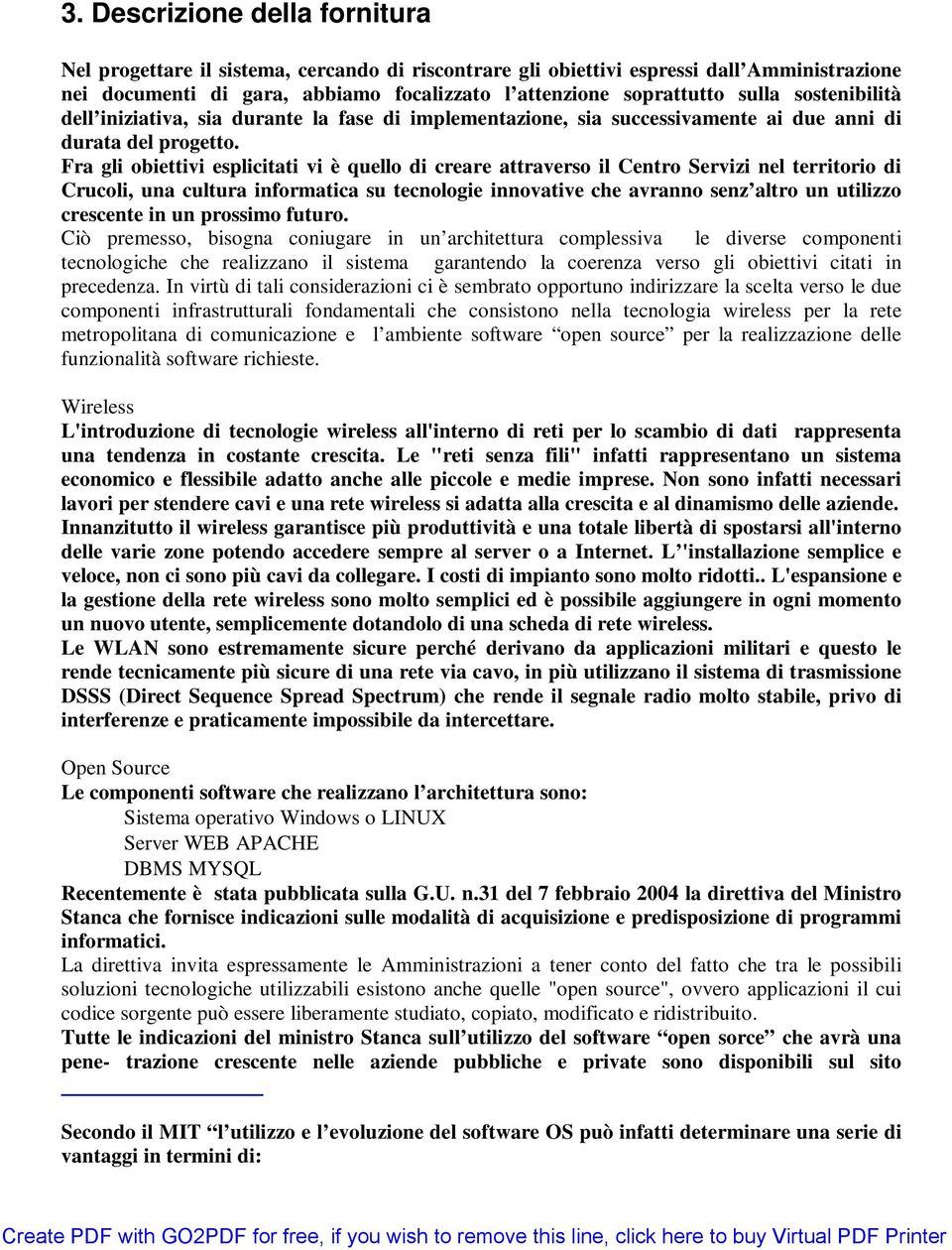 Fra gli obiettivi esplicitati vi è quello di creare attraverso il Centro Servizi nel territorio di Crucoli, una cultura informatica su tecnologie innovative che avranno senz altro un utilizzo