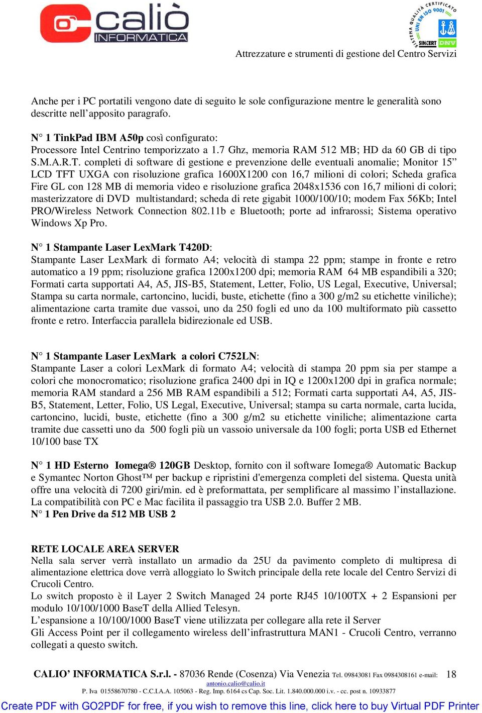 nkPad IBM A50p così configurato: Processore Intel Centrino temporizzato a 1.7 Ghz, memoria RAM 512 MB; HD da 60 GB di tipo S.M.A.R.T.