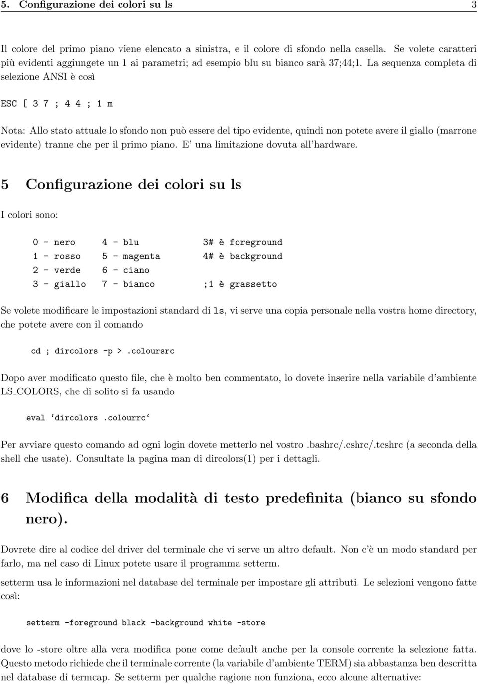 La sequenza completa di selezione ANSI è così ESC [ 3 7 ; 4 4 ; 1 m Nota: Allo stato attuale lo sfondo non può essere del tipo evidente, quindi non potete avere il giallo (marrone evidente) tranne