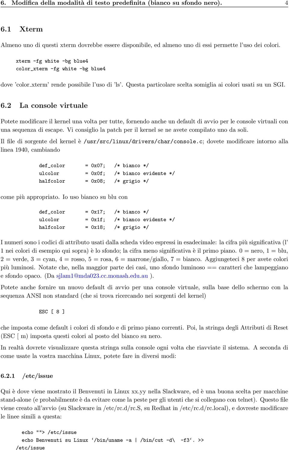 2 La console virtuale Potete modificare il kernel una volta per tutte, fornendo anche un default di avvio per le console virtuali con una sequenza di escape.