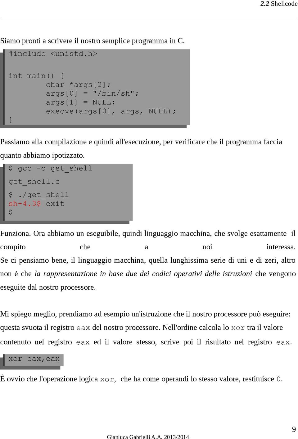 abbiamo ipotizzato. $ gcc -o get_shell get_shell.c $./get_shell sh-4.3$ exit $ Funziona. Ora abbiamo un eseguibile, quindi linguaggio macchina, che svolge esattamente il compito che a noi interessa.