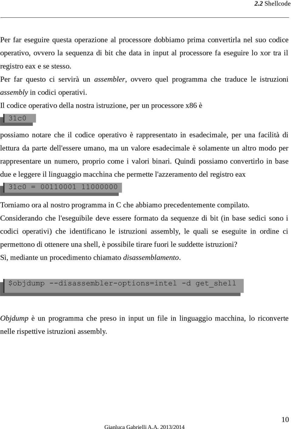 Il codice operativo della nostra istruzione, per un processore x86 è 31c0 possiamo notare che il codice operativo è rappresentato in esadecimale, per una facilità di lettura da parte dell'essere