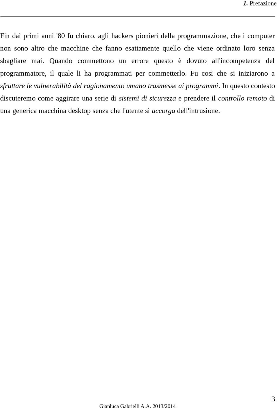 Quando commettono un errore questo è dovuto all'incompetenza del programmatore, il quale li ha programmati per commetterlo.