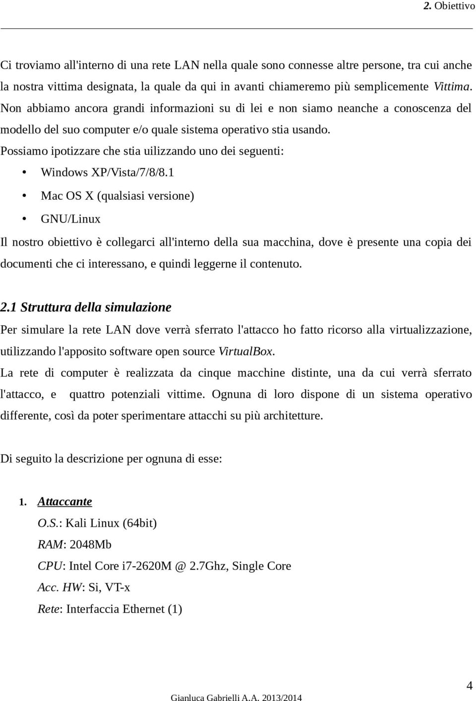 Possiamo ipotizzare che stia uilizzando uno dei seguenti: Windows XP/Vista/7/8/8.