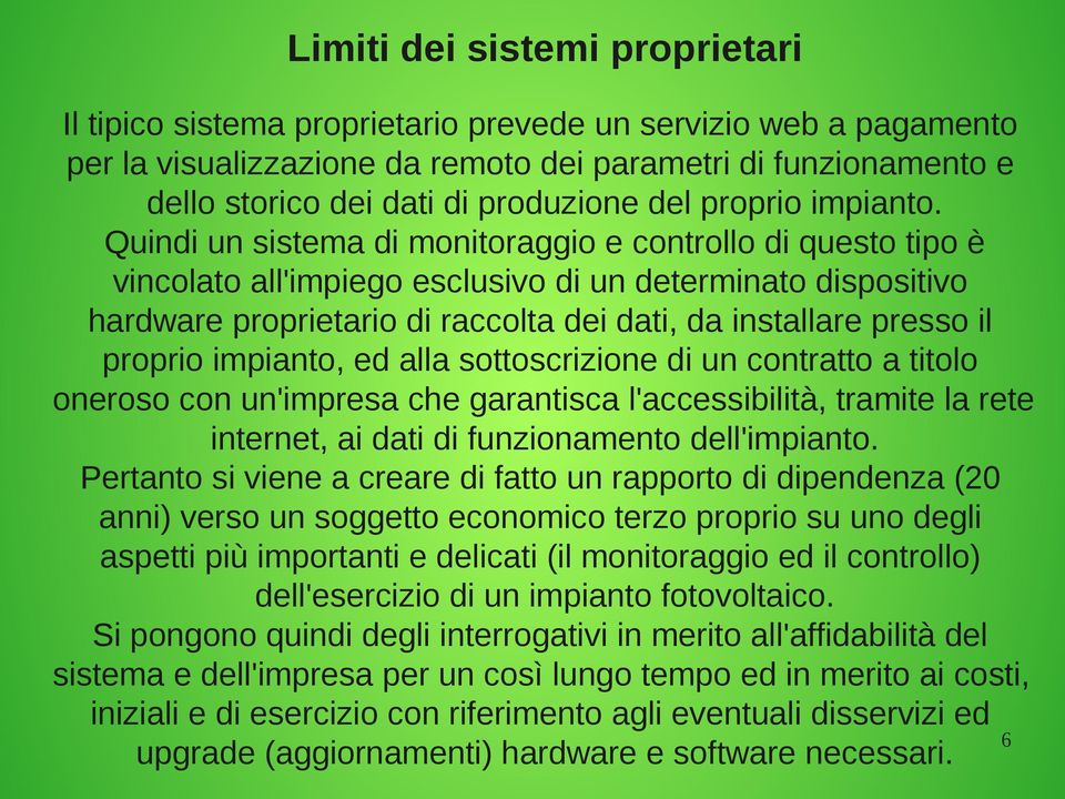 Quindi un sistema di monitoraggio e controllo di questo tipo è vincolato all'impiego esclusivo di un determinato dispositivo hardware proprietario di raccolta dei dati, da installare presso il