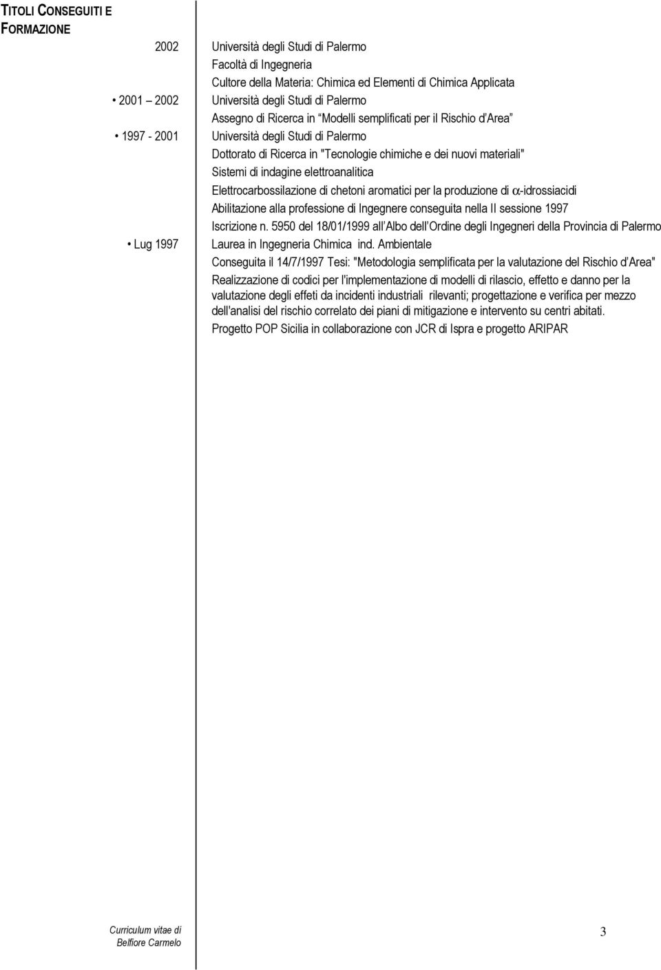 elettroanalitica Elettrocarbossilazione di chetoni aromatici per la produzione di α-idrossiacidi Abilitazione alla professione di Ingegnere conseguita nella II sessione 1997 Iscrizione n.