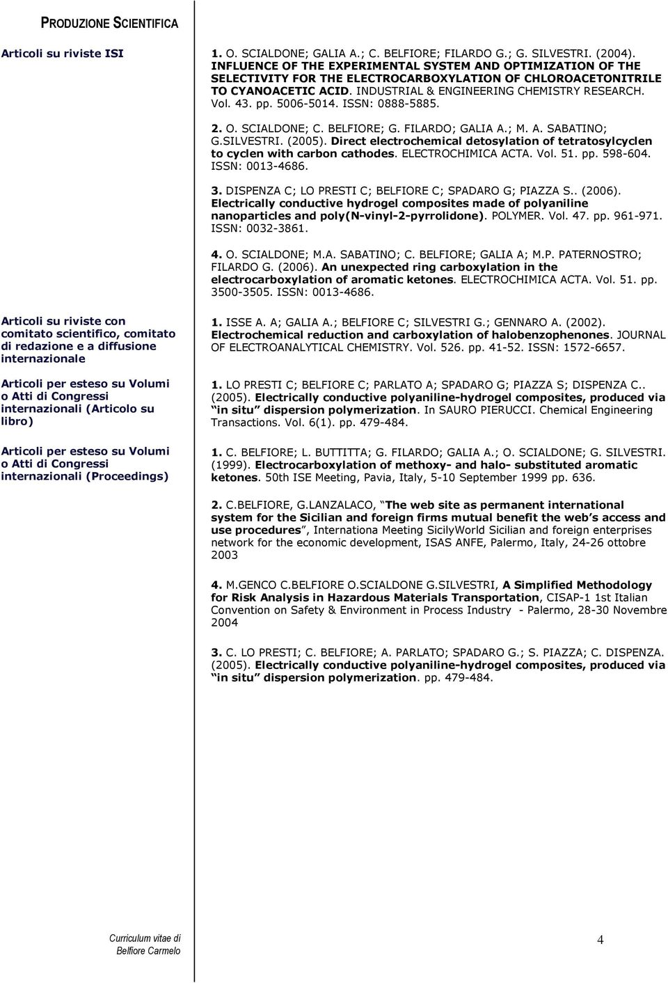 pp. 5006-5014. ISSN: 0888-5885. 2. O. SCIALDONE; C. BELFIORE; G. FILARDO; GALIA A.; M. A. SABATINO; G.SILVESTRI. (2005).