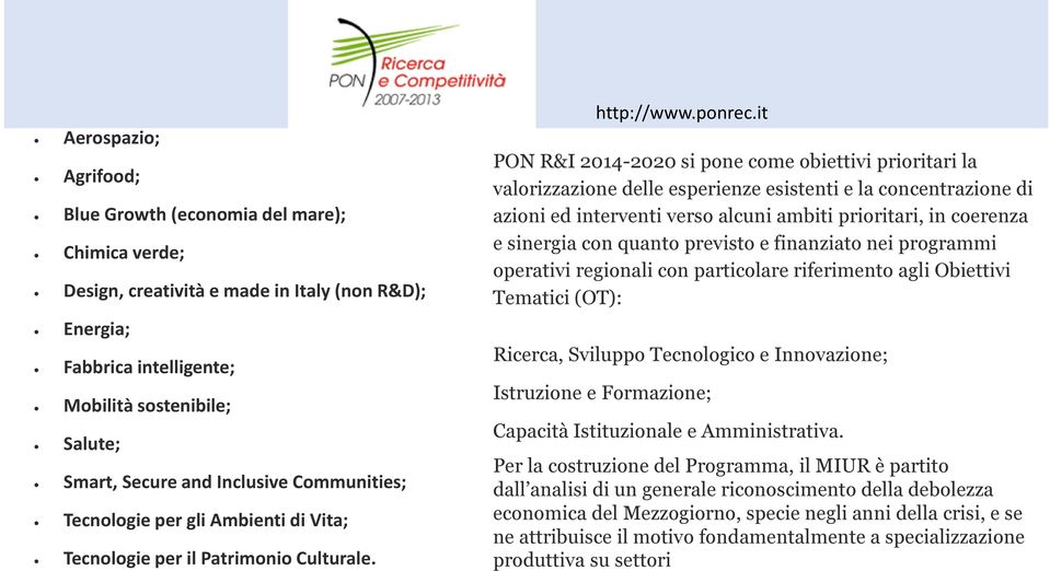 it PON R&I 2014-2020 si pone come obiettivi prioritari la valorizzazione delle esperienze esistenti e la concentrazione di azioni ed interventi verso alcuni ambiti prioritari, in coerenza e sinergia