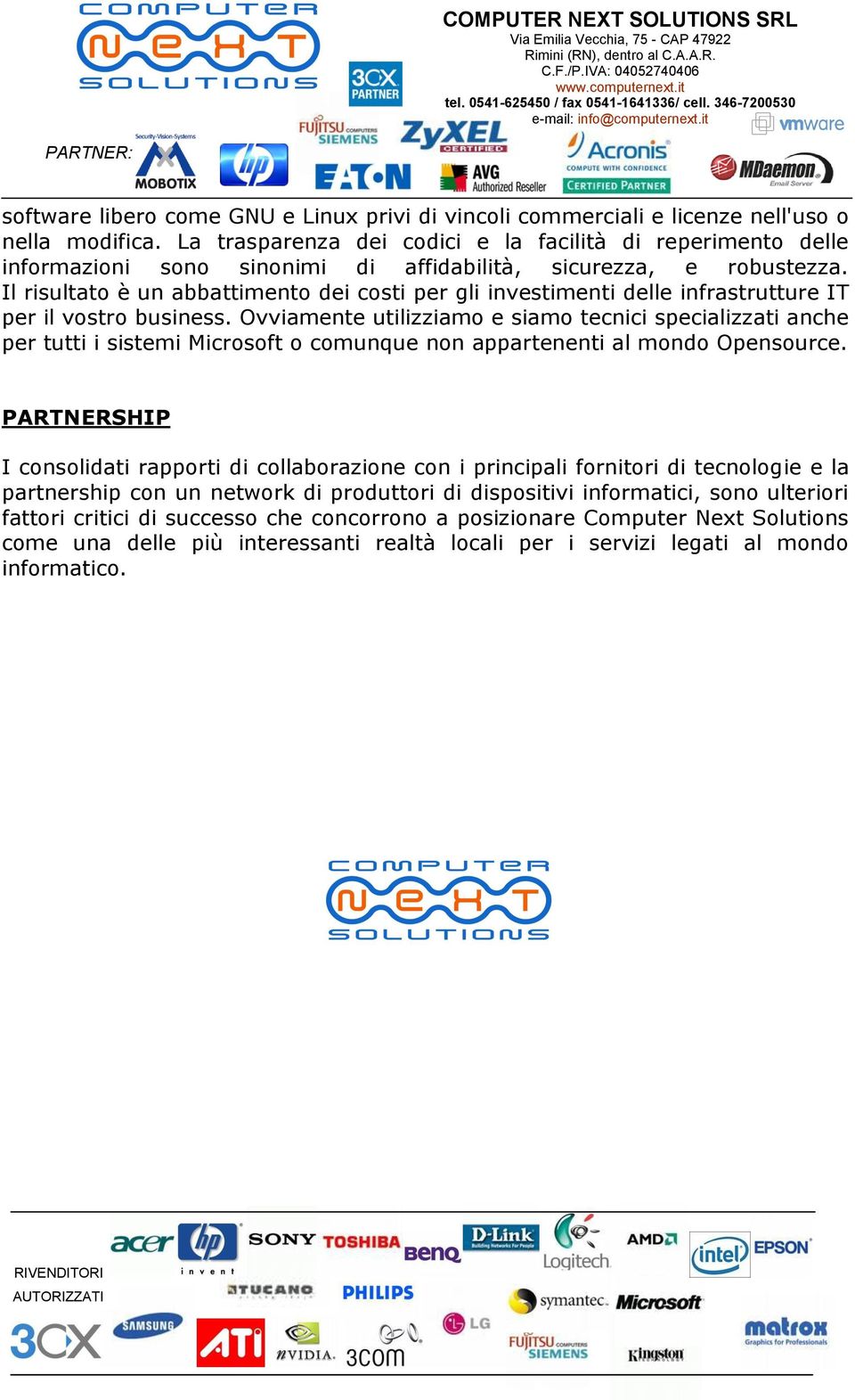 Il risultato è un abbattimento dei costi per gli investimenti delle infrastrutture IT per il vostro business.