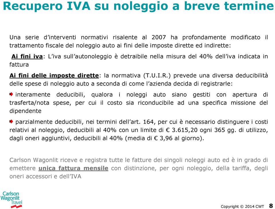 ) prevede una diversa deducibilità delle spese di noleggio auto a seconda di come l azienda decida di registrarle: interamente deducibili, qualora i noleggi auto siano gestiti con apertura di