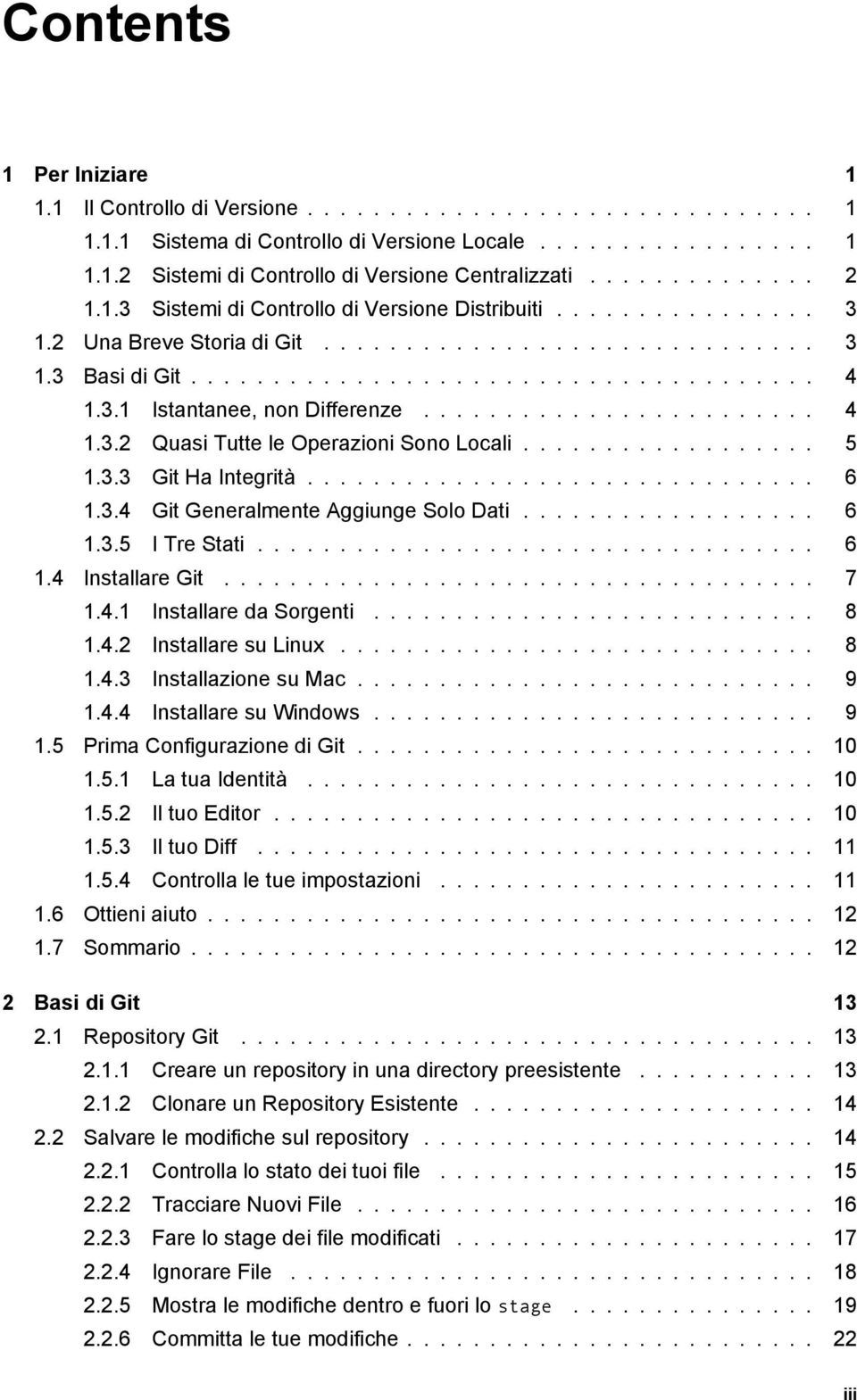 3.1 Istantanee, non Differenze........................ 4 1.3.2 Quasi Tutte le Operazioni Sono Locali.................. 5 1.3.3 Git Ha Integrità............................... 6 1.3.4 Git Generalmente Aggiunge Solo Dati.