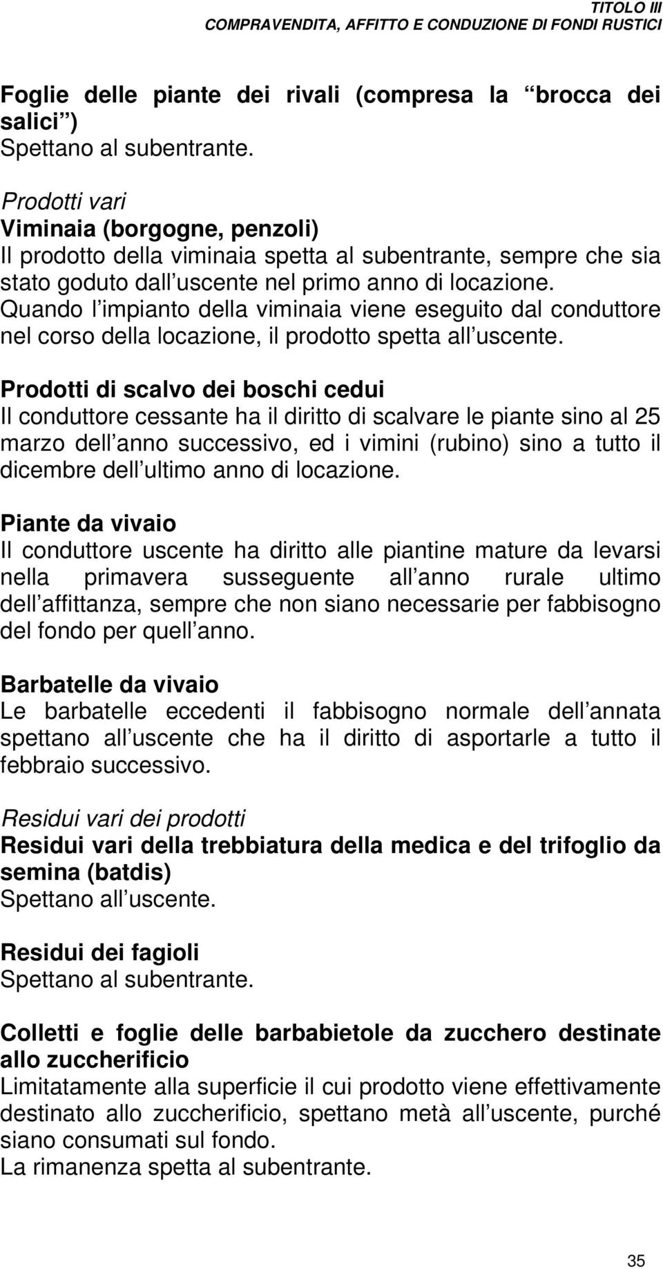 Quando l impianto della viminaia viene eseguito dal conduttore nel corso della locazione, il prodotto spetta all uscente.