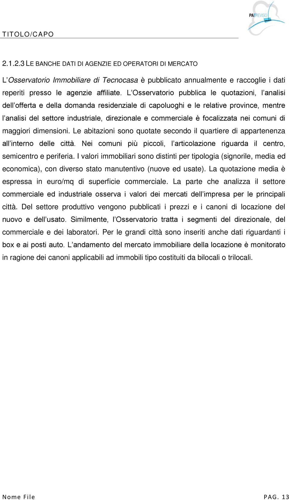 focalizzata nei comuni di maggiori dimensioni. Le abitazioni sono quotate secondo il quartiere di appartenenza all interno delle città.