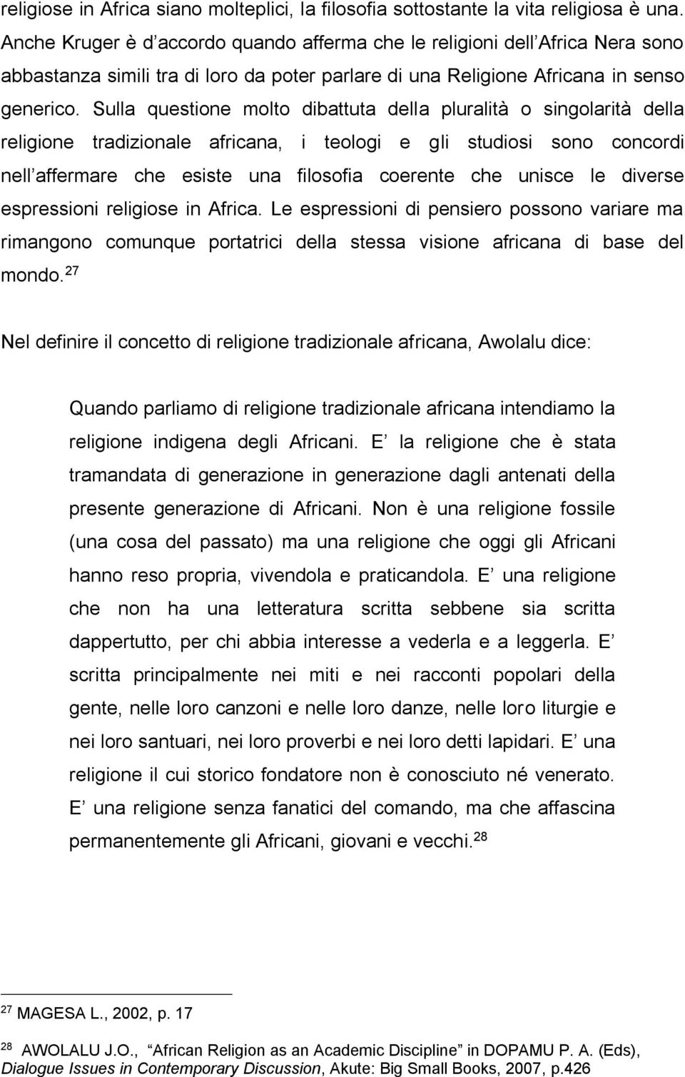 Sulla questione molto dibattuta della pluralità o singolarità della religione tradizionale africana, i teologi e gli studiosi sono concordi nell affermare che esiste una filosofia coerente che unisce