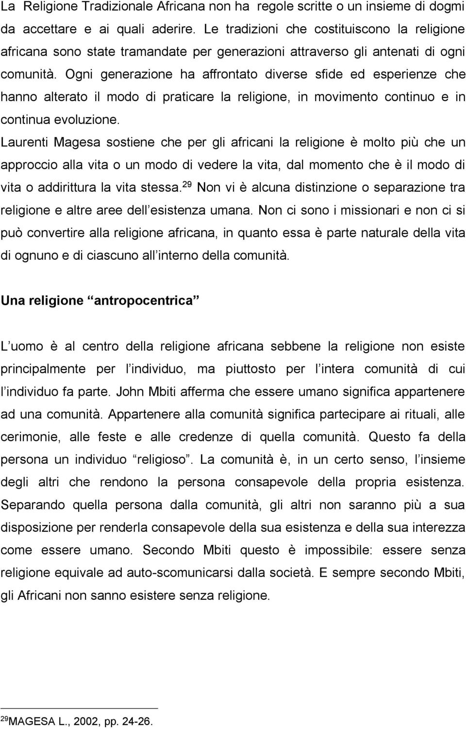 Ogni generazione ha affrontato diverse sfide ed esperienze che hanno alterato il modo di praticare la religione, in movimento continuo e in continua evoluzione.