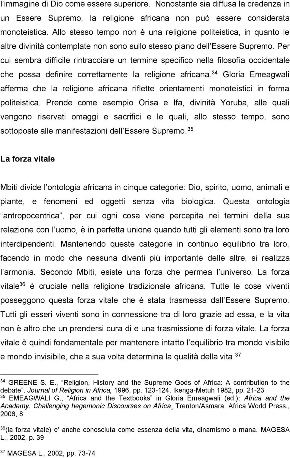 Per cui sembra difficile rintracciare un termine specifico nella filosofia occidentale che possa definire correttamente la religione africana.