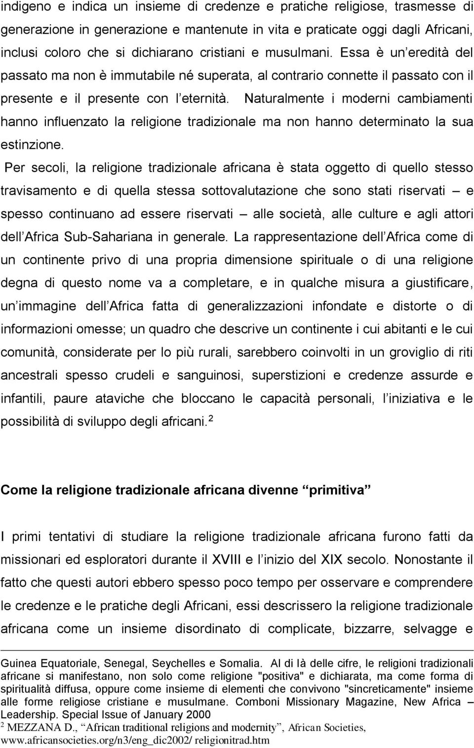 Naturalmente i moderni cambiamenti hanno influenzato la religione tradizionale ma non hanno determinato la sua estinzione.