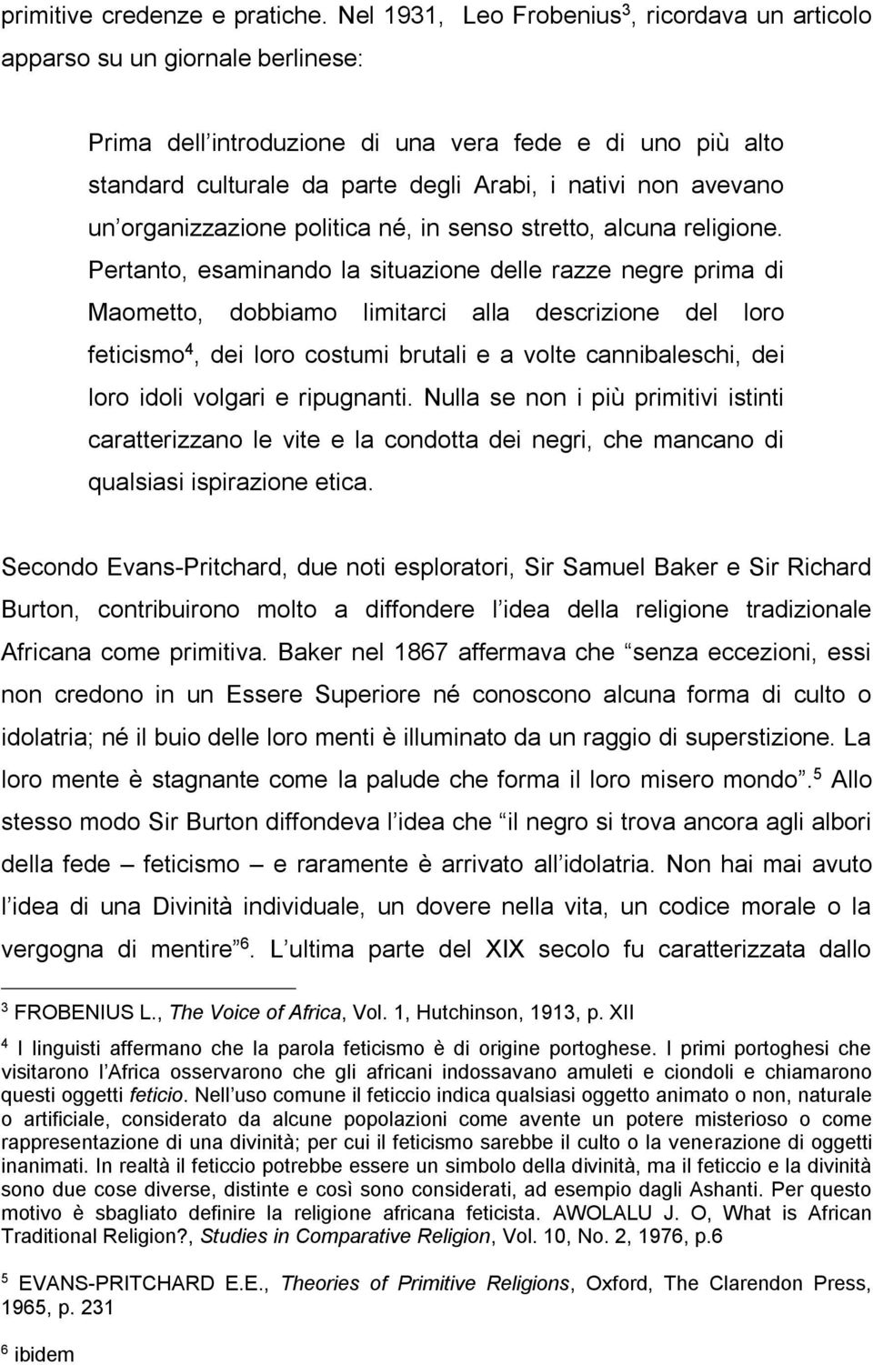 avevano un organizzazione politica né, in senso stretto, alcuna religione.