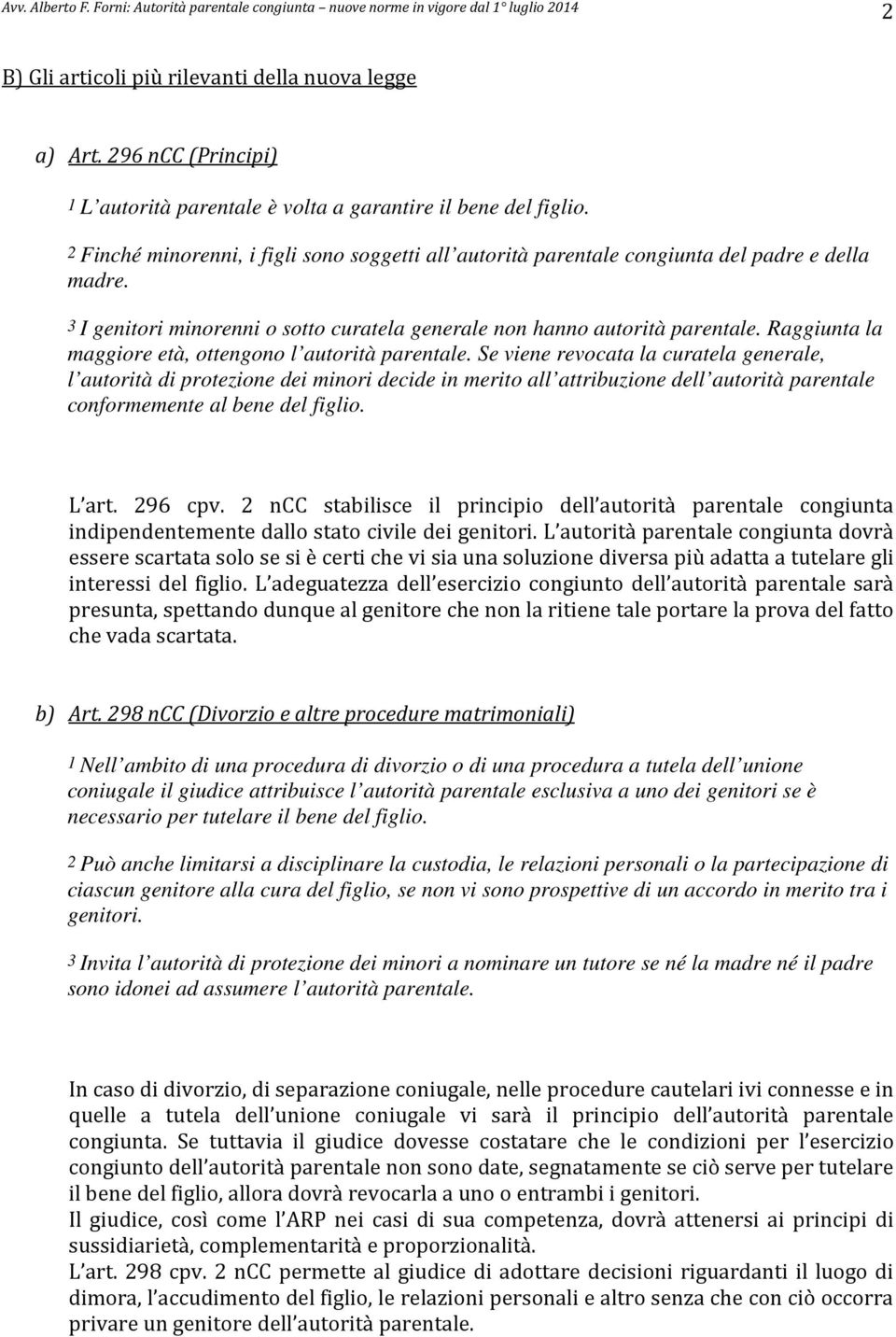 Raggiunta la maggiore età, ottengono l autorità parentale.