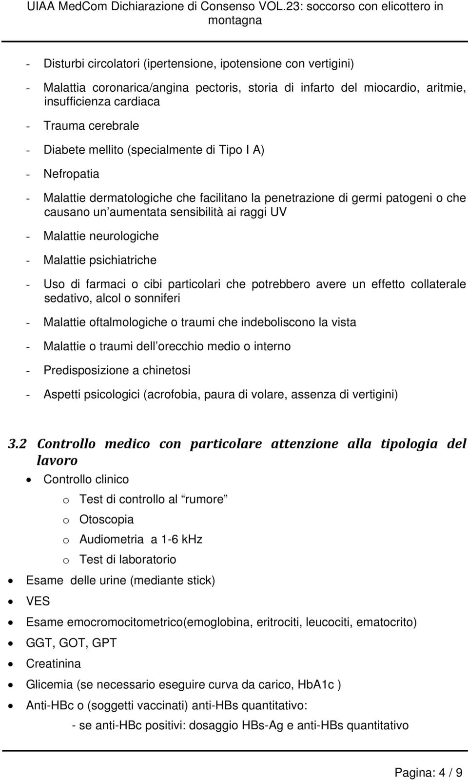 Malattie psichiatriche - Uso di farmaci o cibi particolari che potrebbero avere un effetto collaterale sedativo, alcol o sonniferi - Malattie oftalmologiche o traumi che indeboliscono la vista -