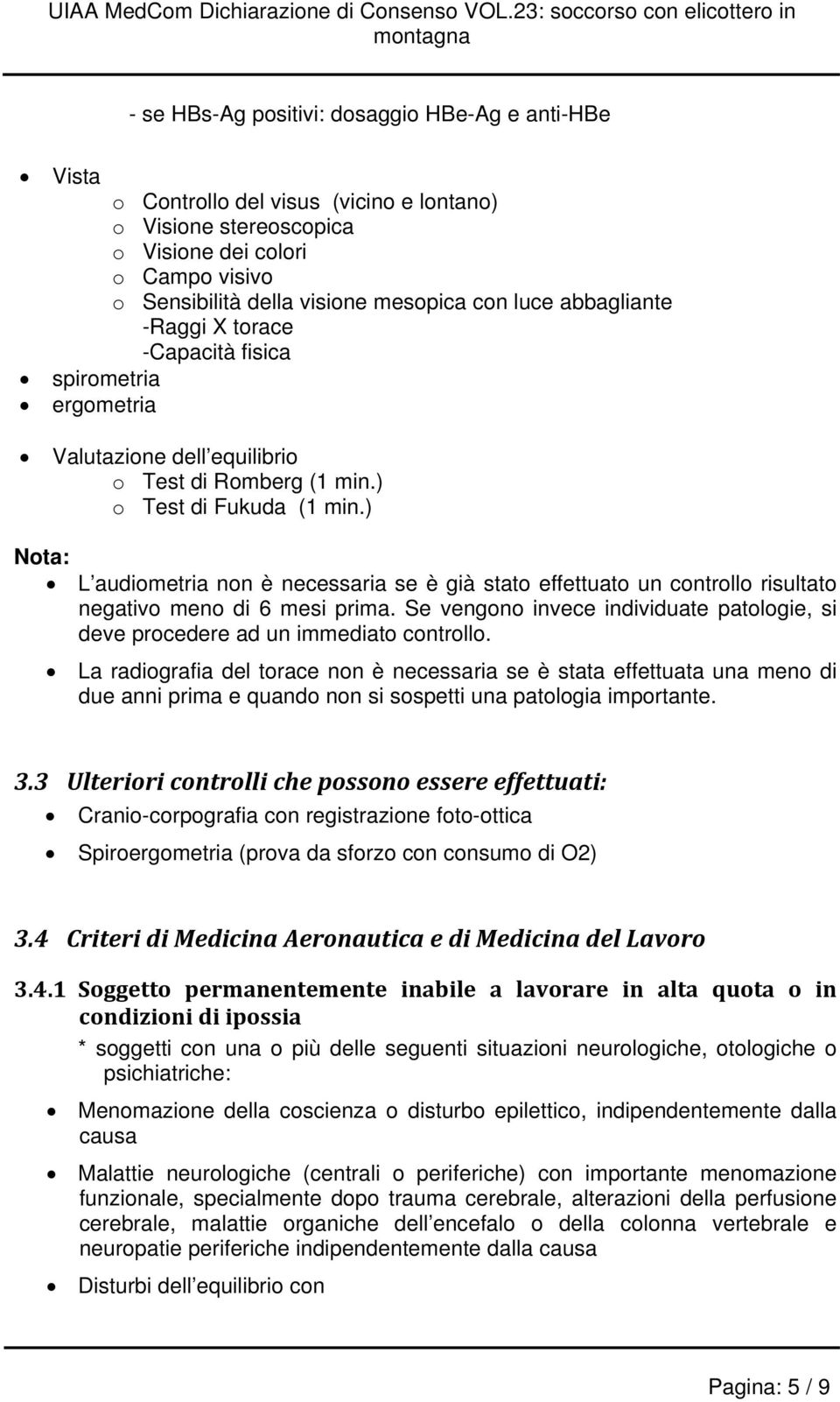 ) Nota: L audiometria non è necessaria se è già stato effettuato un controllo risultato negativo meno di 6 mesi prima.