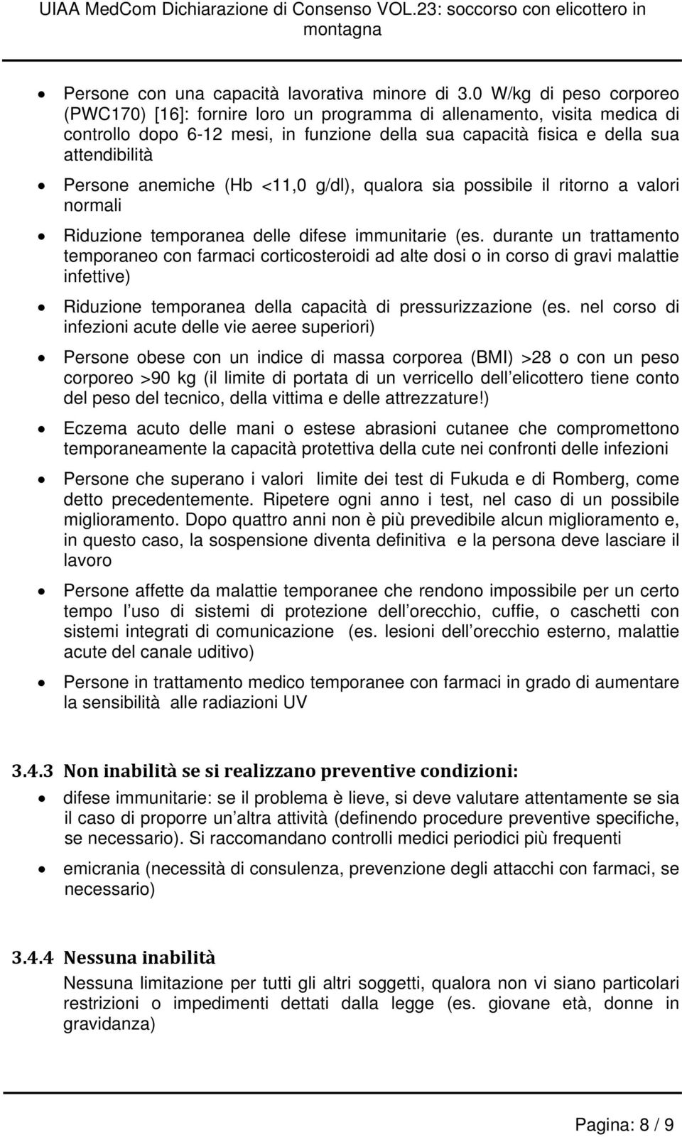 anemiche (Hb <11,0 g/dl), qualora sia possibile il ritorno a valori normali Riduzione temporanea delle difese immunitarie (es.