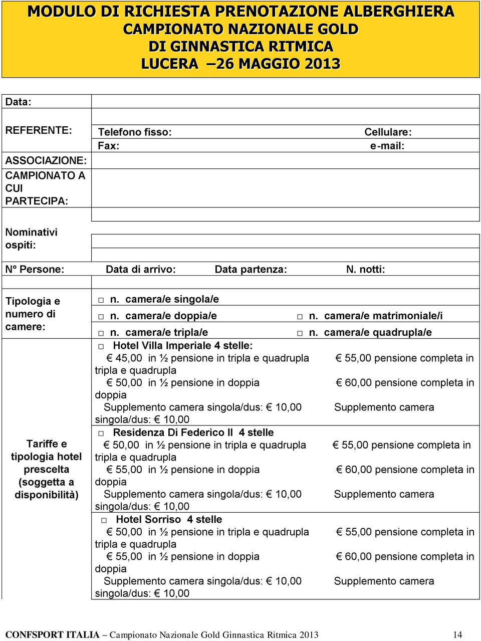 camera/e singola/e n. camera/e doppia/e n. camera/e matrimoniale/i n. camera/e tripla/e n.